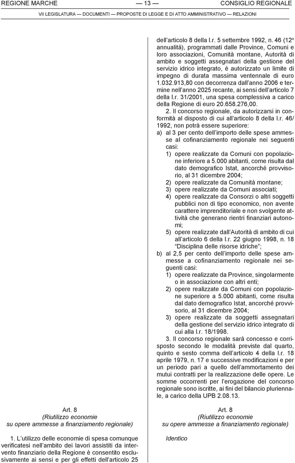 limite di impegno di durata massima ventennale di euro 1.032.913,80 con decorrenza dall anno 2006 e termine nell anno 2025 recante, ai sensi dell articolo 7 della l.r. 31/2001, una spesa complessiva a carico della Regione di euro 20.