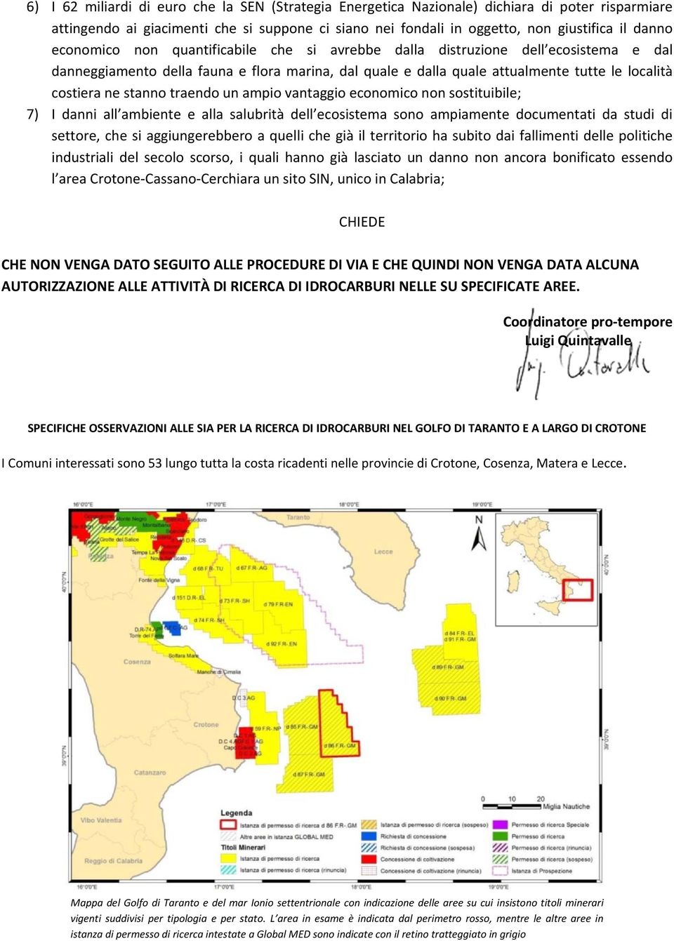 traendo un ampio vantaggio economico non sostituibile; 7) I danni all ambiente e alla salubrità dell ecosistema sono ampiamente documentati da studi di settore, che si aggiungerebbero a quelli che