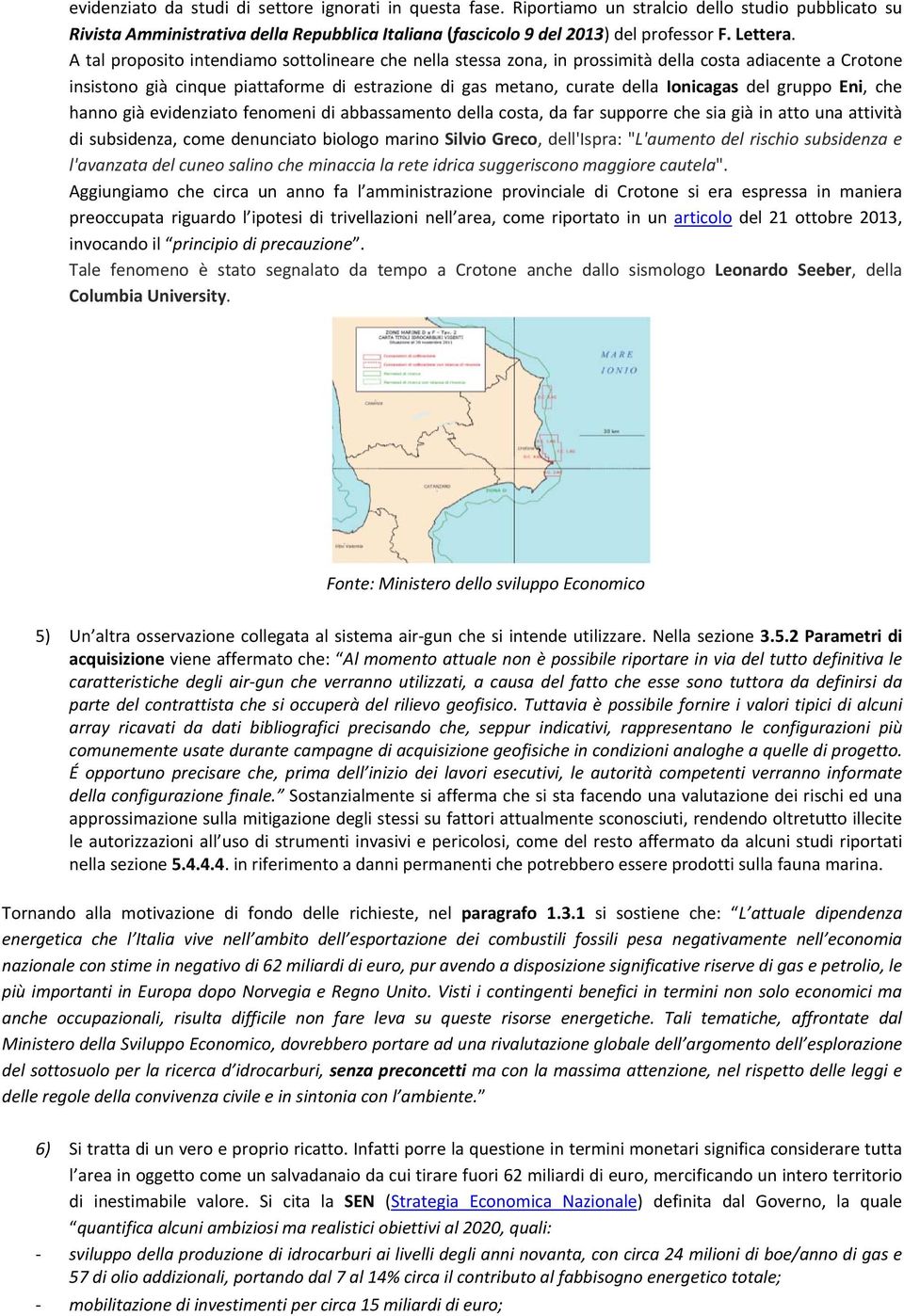 A tal proposito intendiamo sottolineare che nella stessa zona, in prossimità della costa adiacente a Crotone insistono già cinque piattaforme di estrazione di gas metano, curate della Ionicagas del