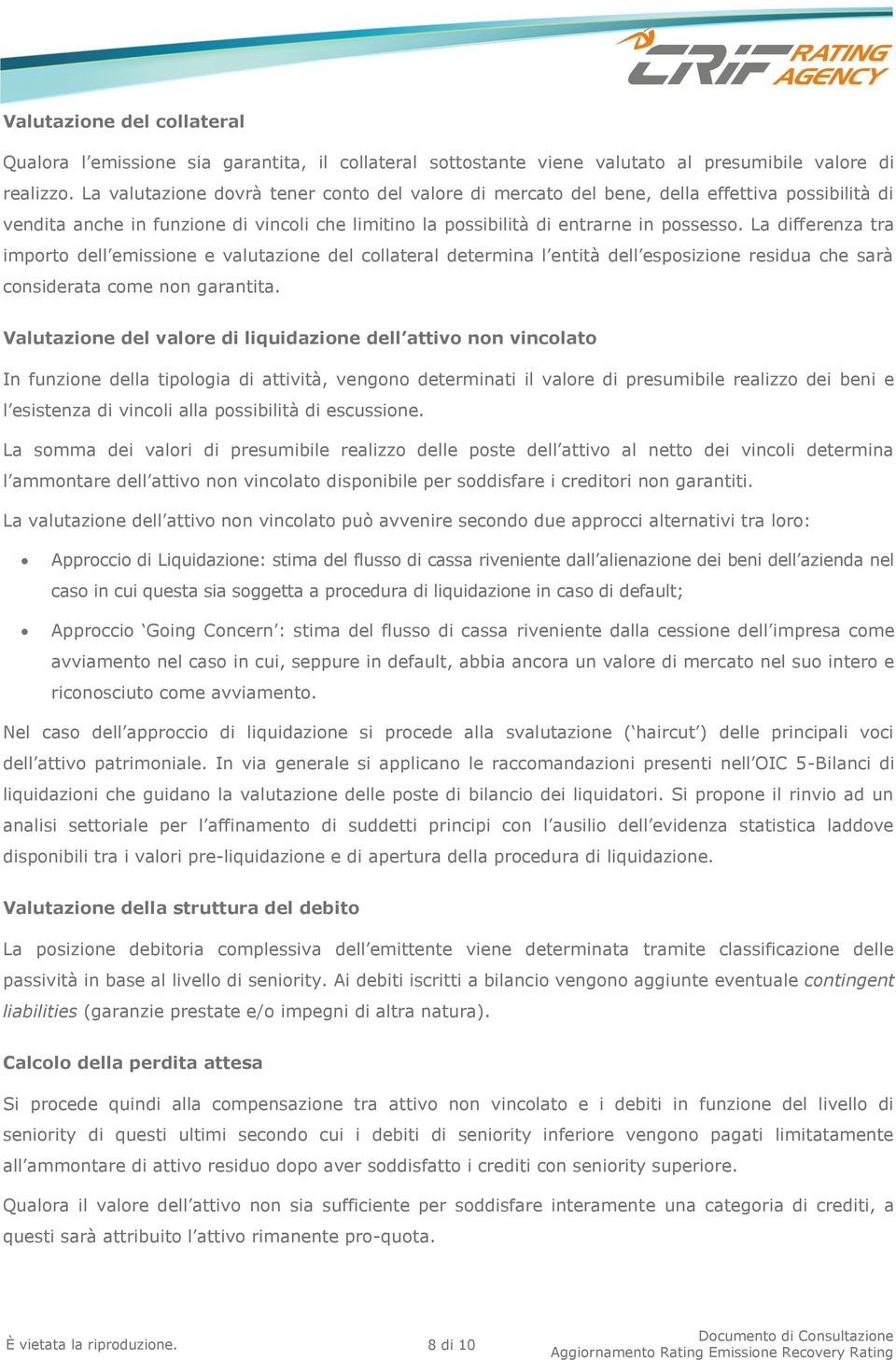 La differenza tra importo dell emissione e valutazione del collateral determina l entità dell esposizione residua che sarà considerata come non garantita.