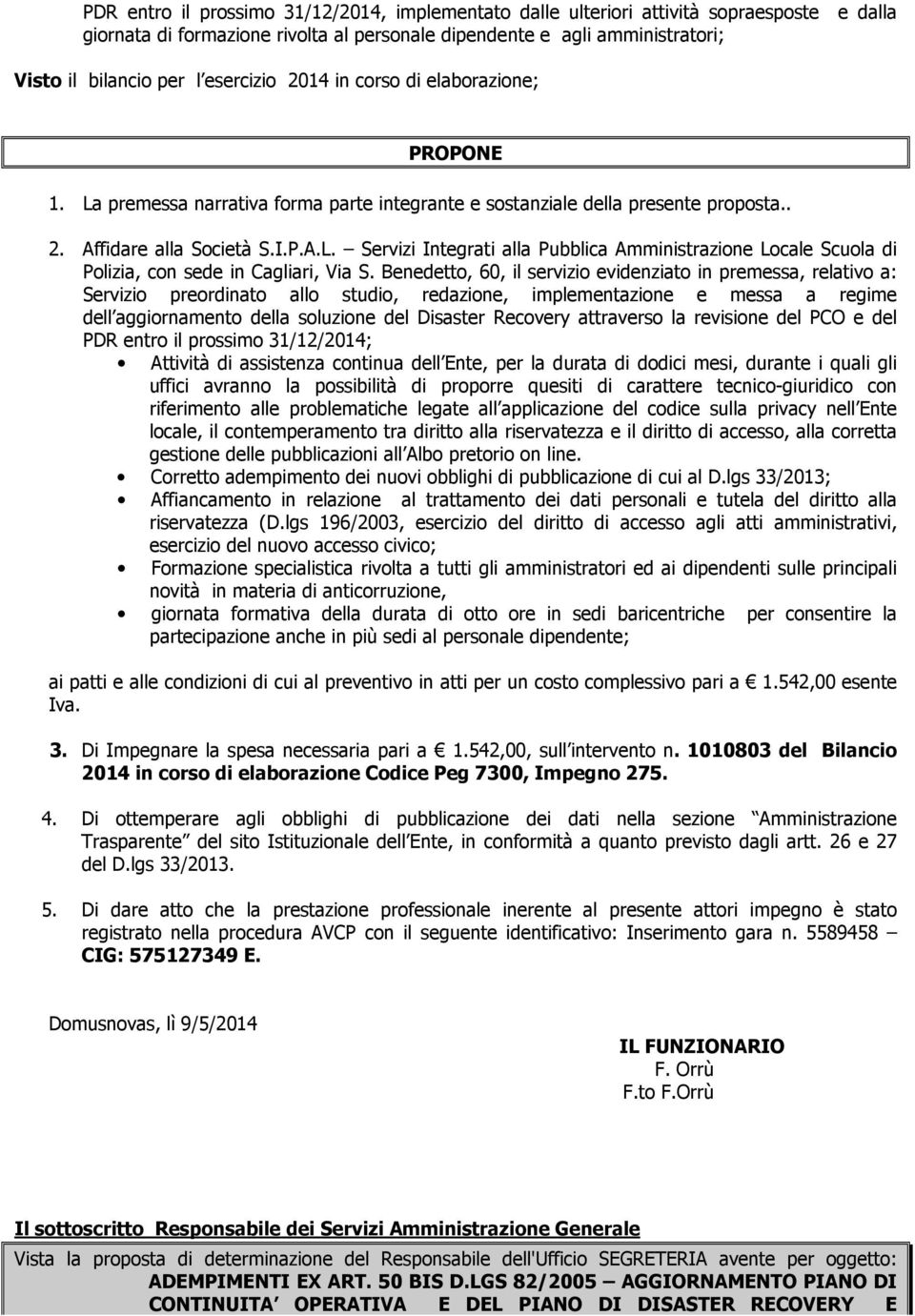 Benedetto, 60, il servizio evidenziato in premessa, relativo a: Servizio preordinato allo studio, redazione, implementazione e messa a regime PDR entro il prossimo 31/12/2014; Attività di assistenza