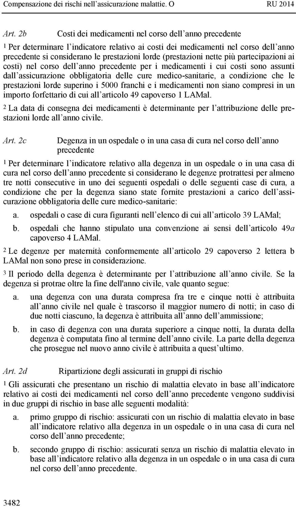 le prestazioni lorde superino i 5000 franchi e i medicamenti non siano compresi in un importo forfettario di cui all articolo 49 capoverso 1 LAMal.