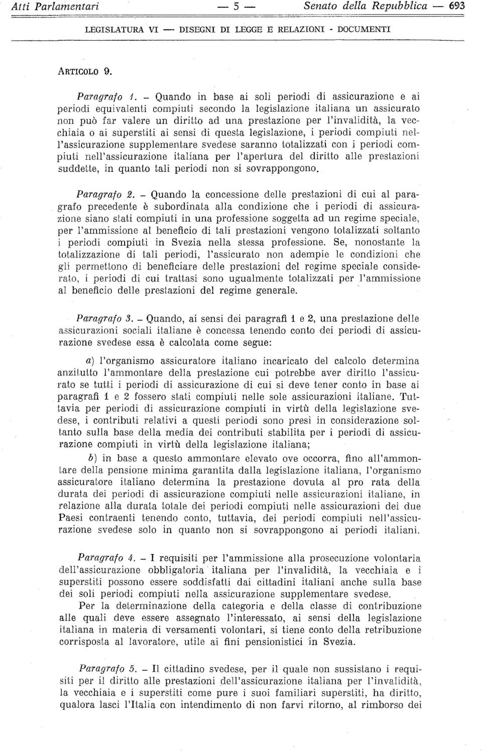 la vecchiaia o ai superstiti ai sensi di questa legislazione, i periodi compiuti nell'assicurazione supplementare svedese saranno totalizzati con i periodi compiuti nell'assicurazione italiana per