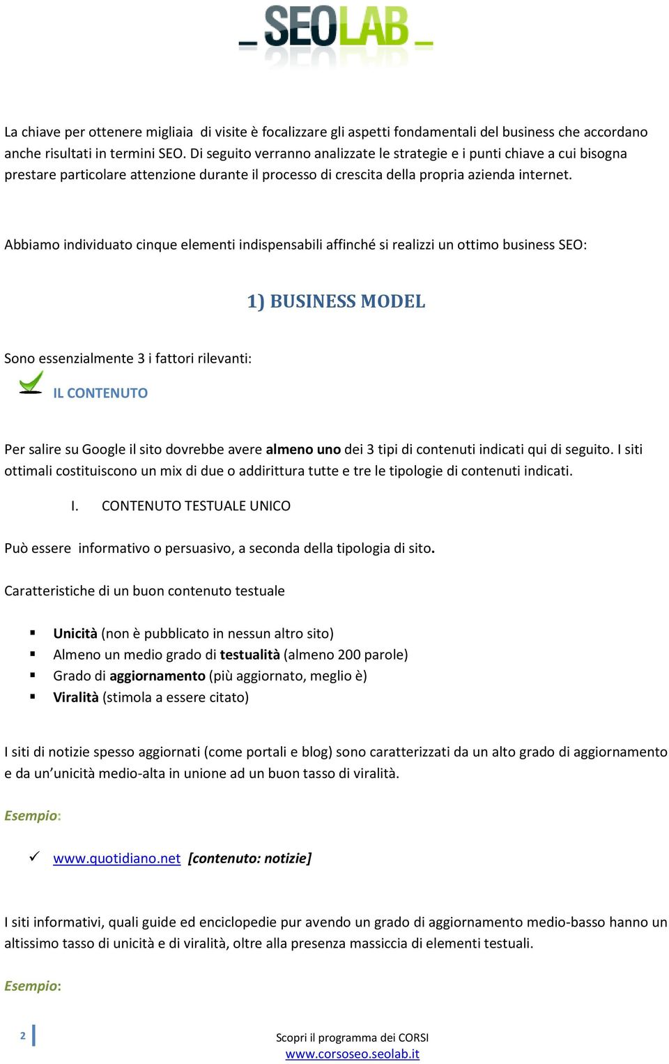 Abbiamo individuato cinque elementi indispensabili affinché si realizzi un ottimo business SEO: 1) BUSINESS MODEL Sono essenzialmente 3 i fattori rilevanti: IL CONTENUTO Per salire su Google il sito