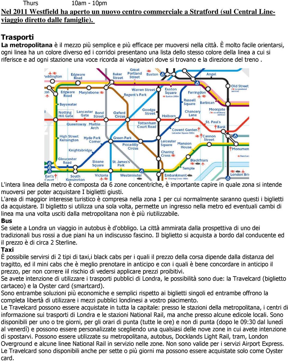 È molto facile orientarsi, ogni linea ha un colore diverso ed i corridoi presentano una lista dello stesso colore della linea a cui si riferisce e ad ogni stazione una voce ricorda ai viaggiatori