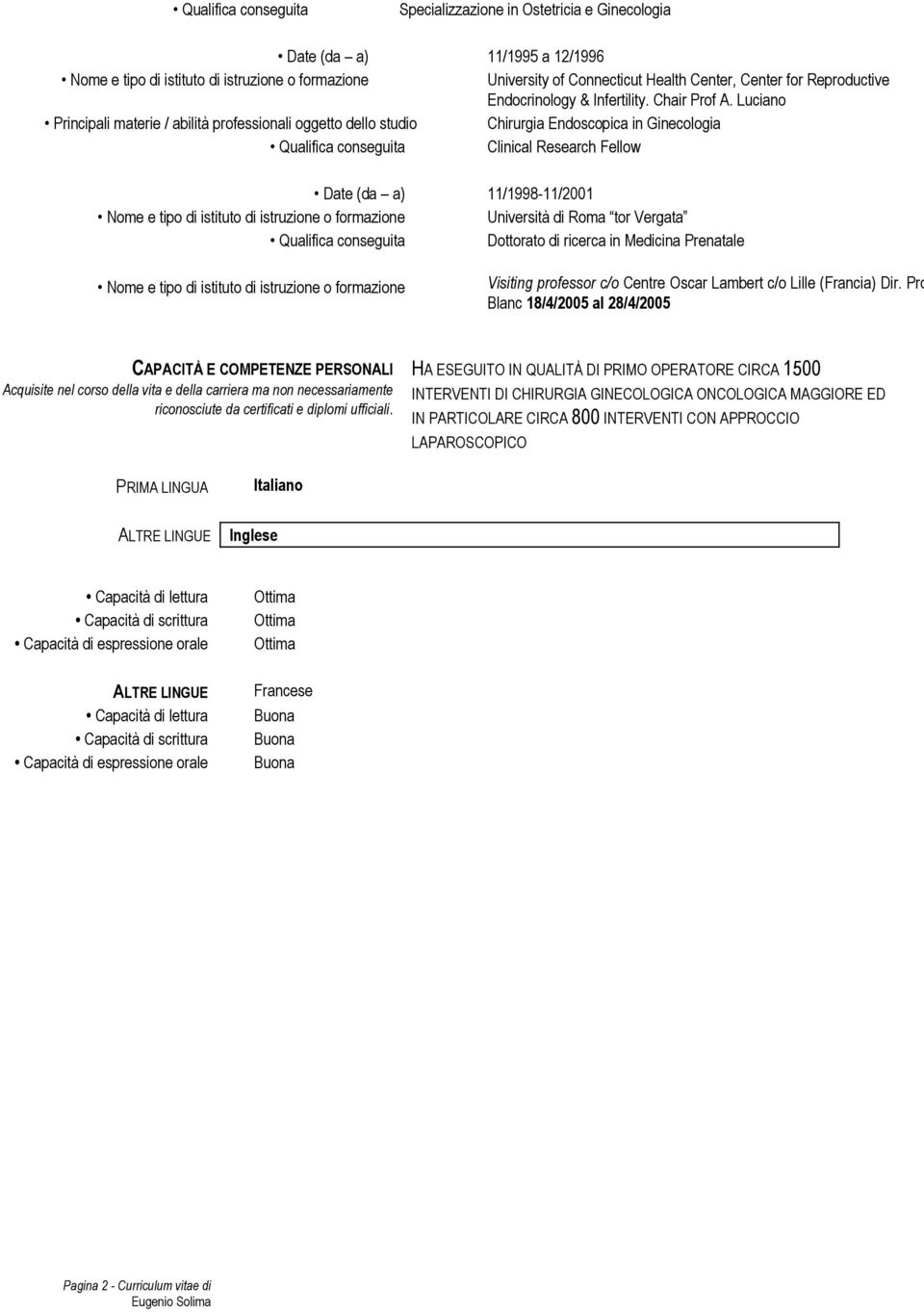 Luciano Principali materie / abilità professionali oggetto dello studio Chirurgia Endoscopica in Ginecologia Qualifica conseguita Clinical Research Fellow Date (da a) 11/1998-11/2001 Nome e tipo di