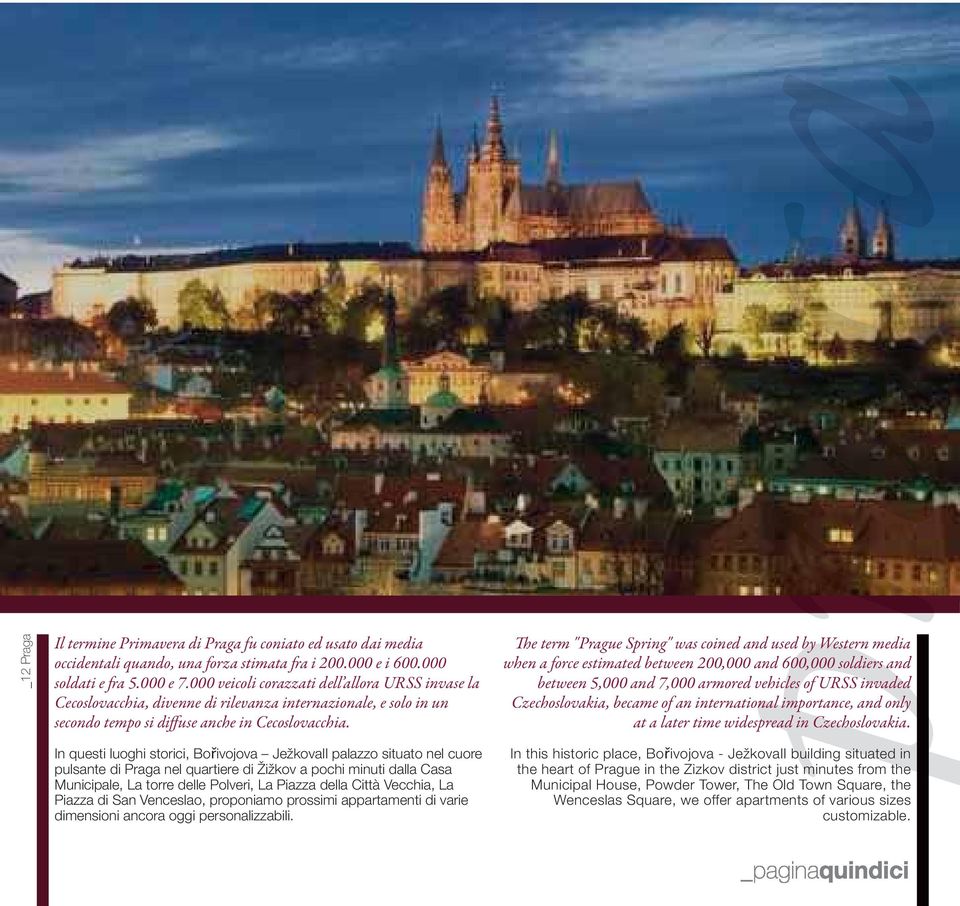 The term "Prague Spring" was coined and used by Western media when a force estimated between 200,000 and 600,000 soldiers and between 5,000 and 7,000 armored vehicles of URSS invaded Czechoslovakia,