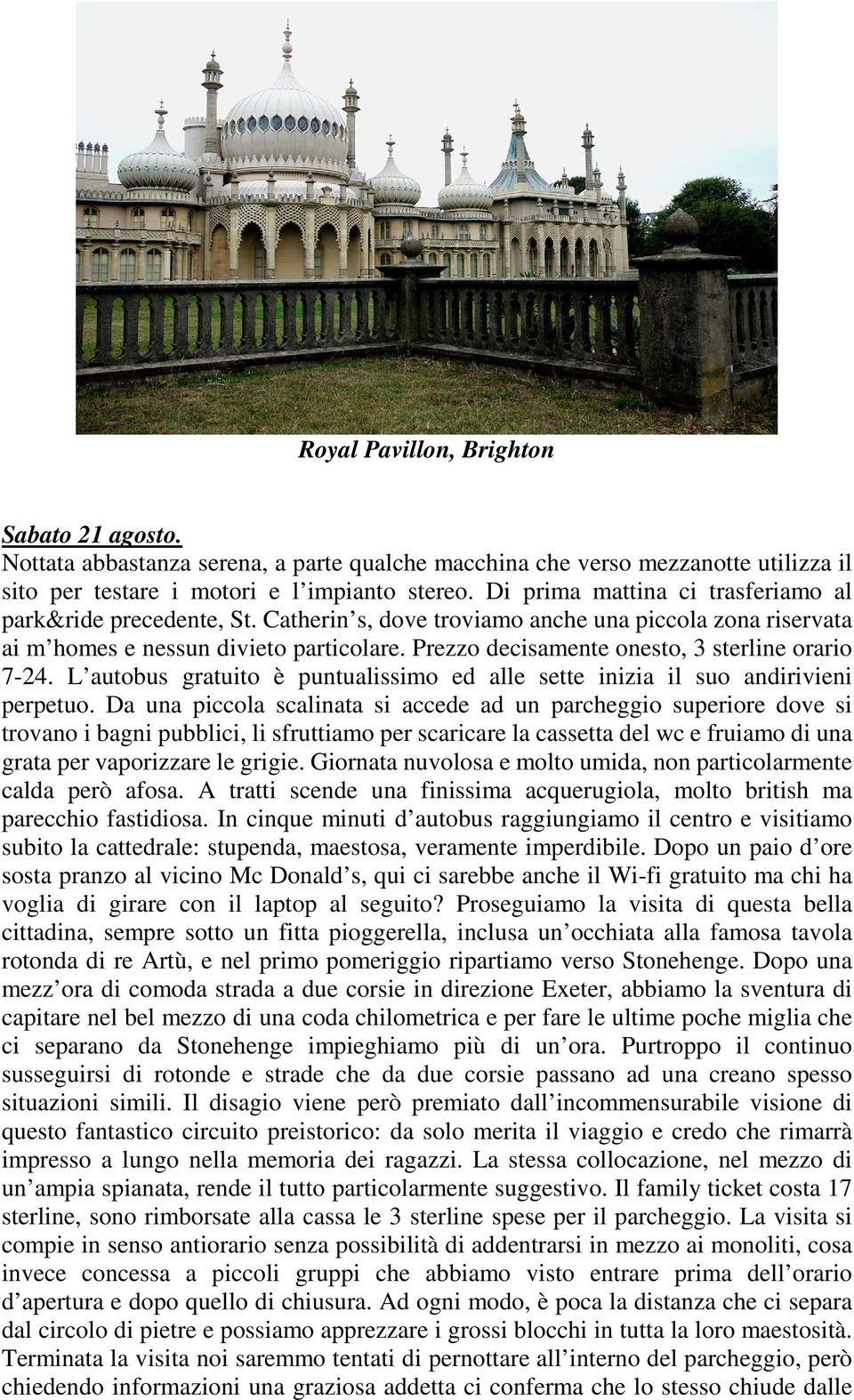 Prezzo decisamente onesto, 3 sterline orario 7-24. L autobus gratuito è puntualissimo ed alle sette inizia il suo andirivieni perpetuo.