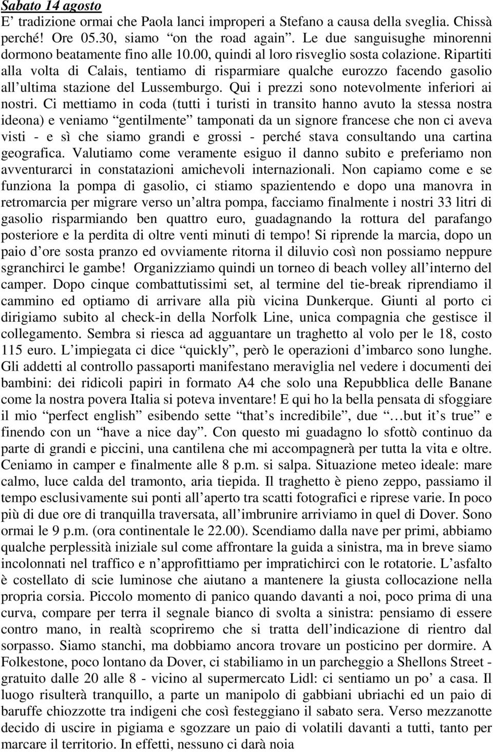 Ripartiti alla volta di Calais, tentiamo di risparmiare qualche eurozzo facendo gasolio all ultima stazione del Lussemburgo. Qui i prezzi sono notevolmente inferiori ai nostri.