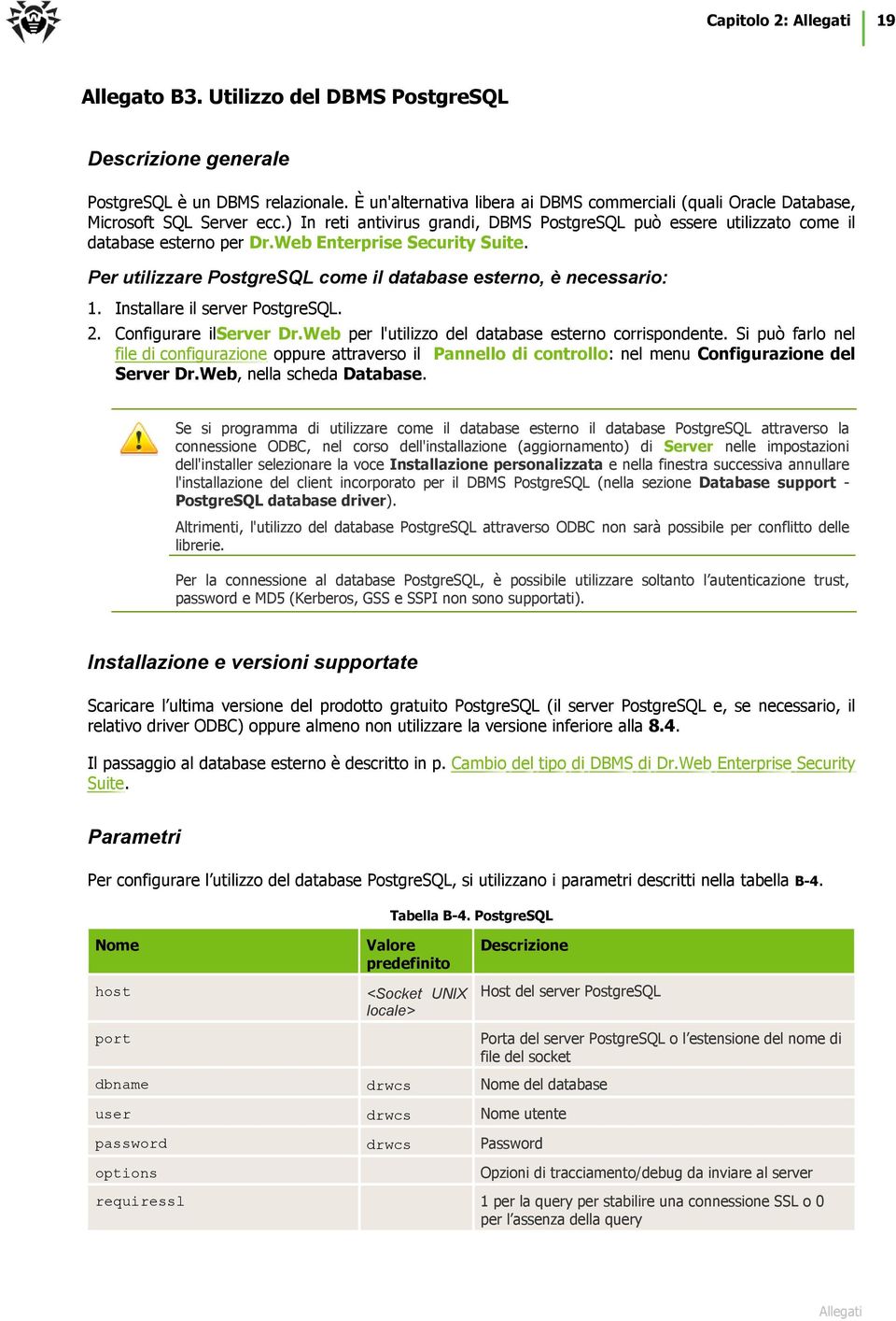 Web Enterprise Security Suite. Per utilizzare PostgreSQL come il database esterno, è necessario: 1. Installare il server PostgreSQL. 2. Configurare ilserver Dr.