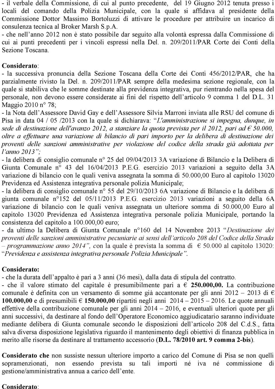 - che nell anno 2012 non è stato possibile dar seguito alla volontà espressa dalla Commissione di cui ai punti precedenti per i vincoli espressi nella Del. n. 209/2011/PAR Corte dei Conti della Sezione Toscana.