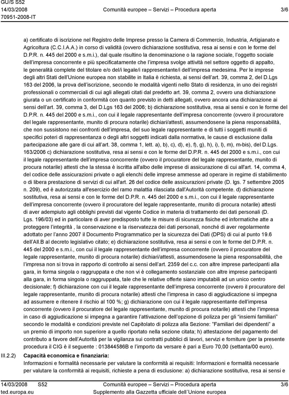 la ragione sociale, l oggetto sociale dell impresa concorrente e più specificatamente che l impresa svolge attività nel settore oggetto di appalto, le generalità complete del titolare e/o del/i