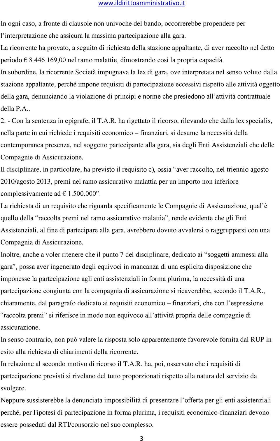 In subordine, la ricorrente Società impugnava la lex di gara, ove interpretata nel senso voluto dalla stazione appaltante, perché impone requisiti di partecipazione eccessivi rispetto alle attività