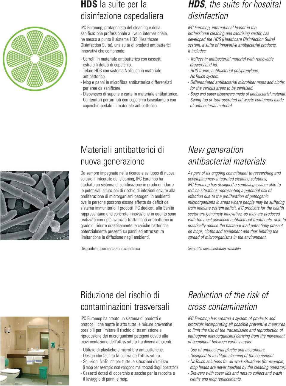 - Telaio HDS con sistema NoTouch in materiale antibatterico. - Mop e panni in microfibra antibatterica differenziati per aree da sanificare. - Dispensers di sapone e carta in materiale antibatterico.