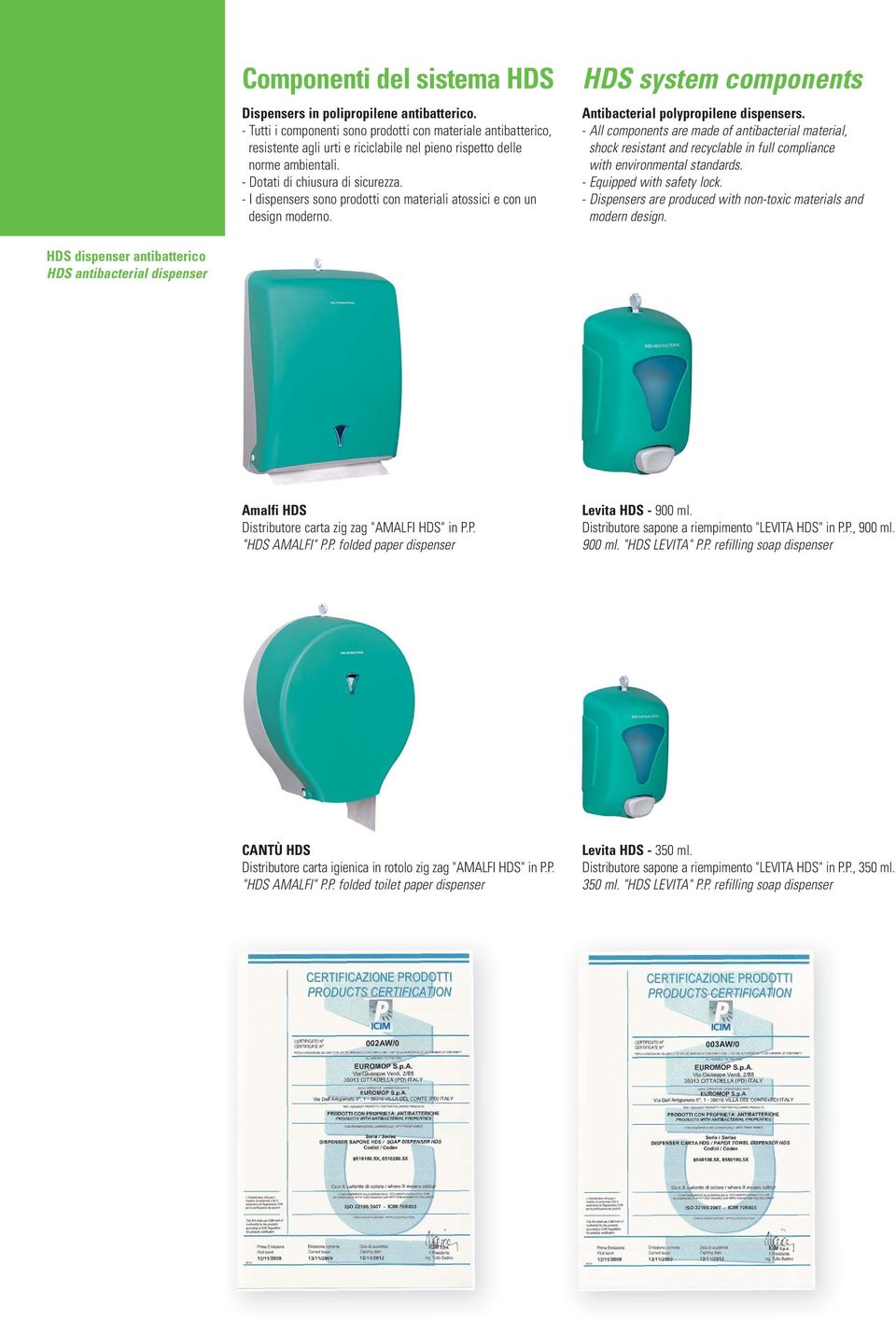 - I dispensers sono prodotti con materiali atossici e con un design moderno. HDS system components Antibacterial polypropilene dispensers.