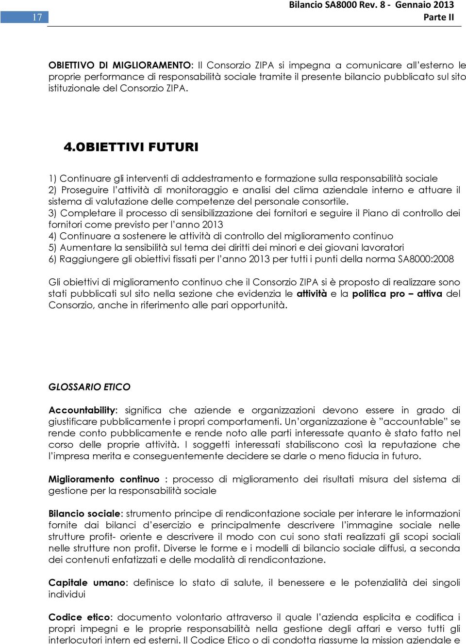 OBIETTIVI FUTURI 1) Continuare gli interventi di addestramento e formazione sulla responsabilità sociale 2) Proseguire l attività di monitoraggio e analisi del clima aziendale interno e attuare il