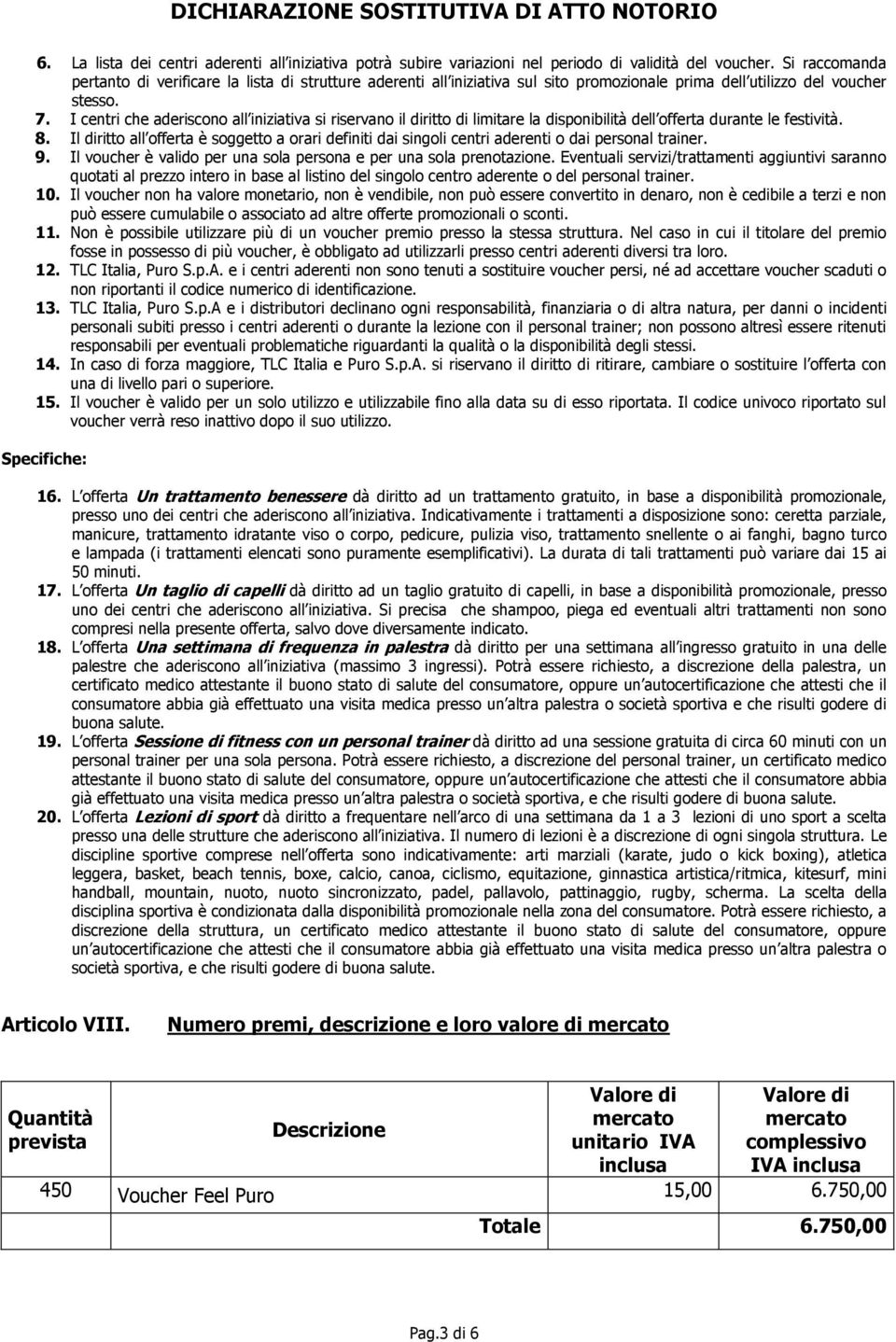 I centri che aderiscono all iniziativa si riservano il diritto di limitare la disponibilità dell offerta durante le festività. 8.