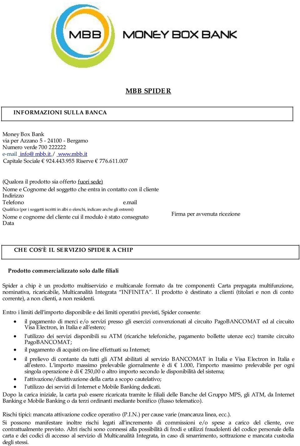 mail Qualifica (per i soggetti iscritti in albi o elenchi, indicare anche gli estremi) Nome e cognome del cliente cui il modulo è stato consegnato Data Firma per avvenuta ricezione CHE COS È IL