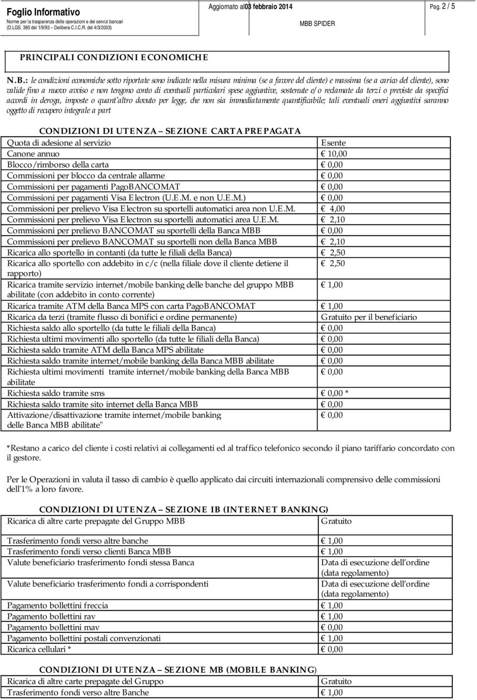 eventuali particolari spese aggiuntive, sostenute e/o reclamate da terzi o previste da specifici accordi in deroga, imposte o quant'altro dovuto per legge, che non sia immediatamente quantificabile;