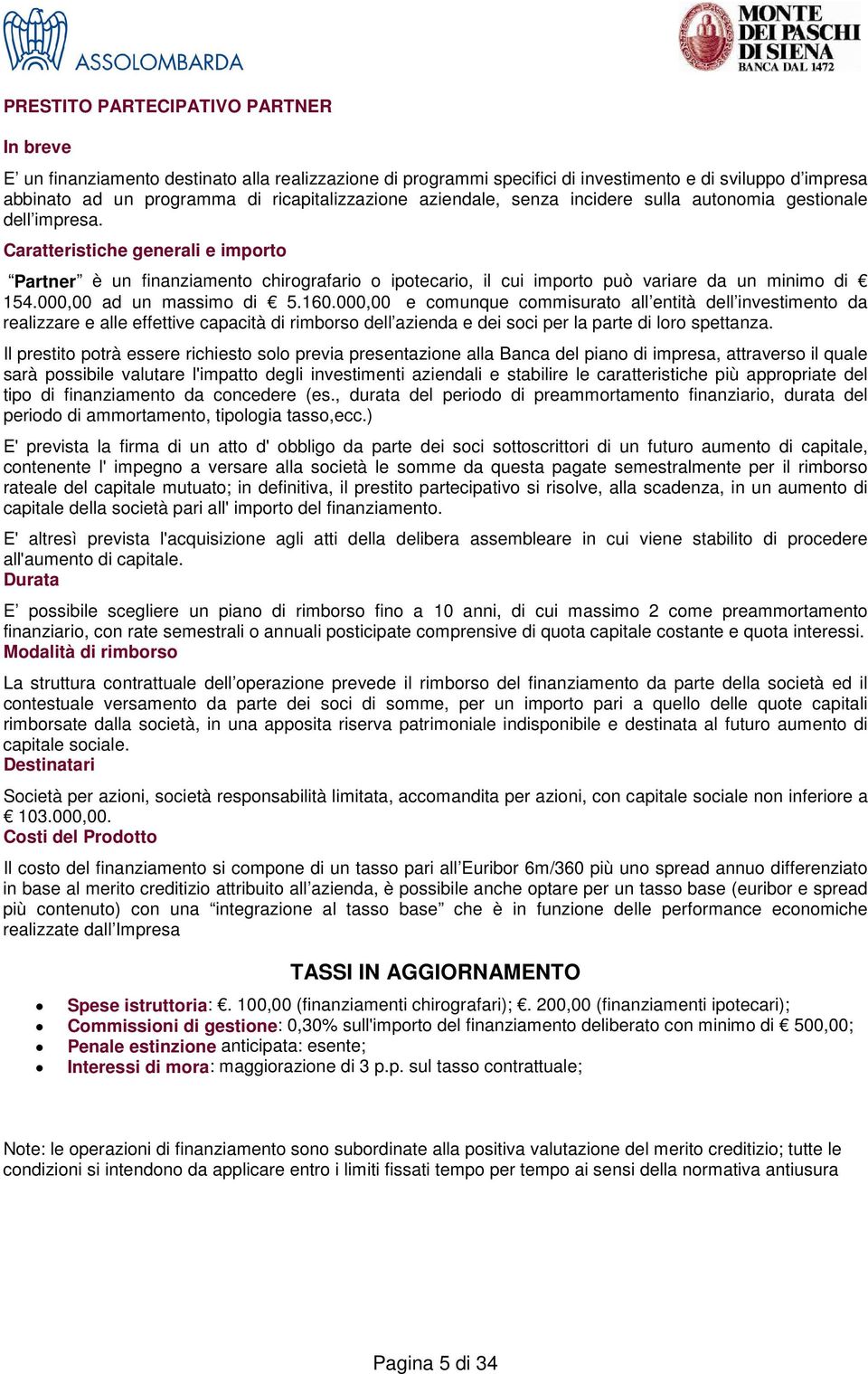 000,00 e comunque commisurato all entità dell investimento da realizzare e alle effettive capacità di rimborso dell azienda e dei soci per la parte di loro spettanza.