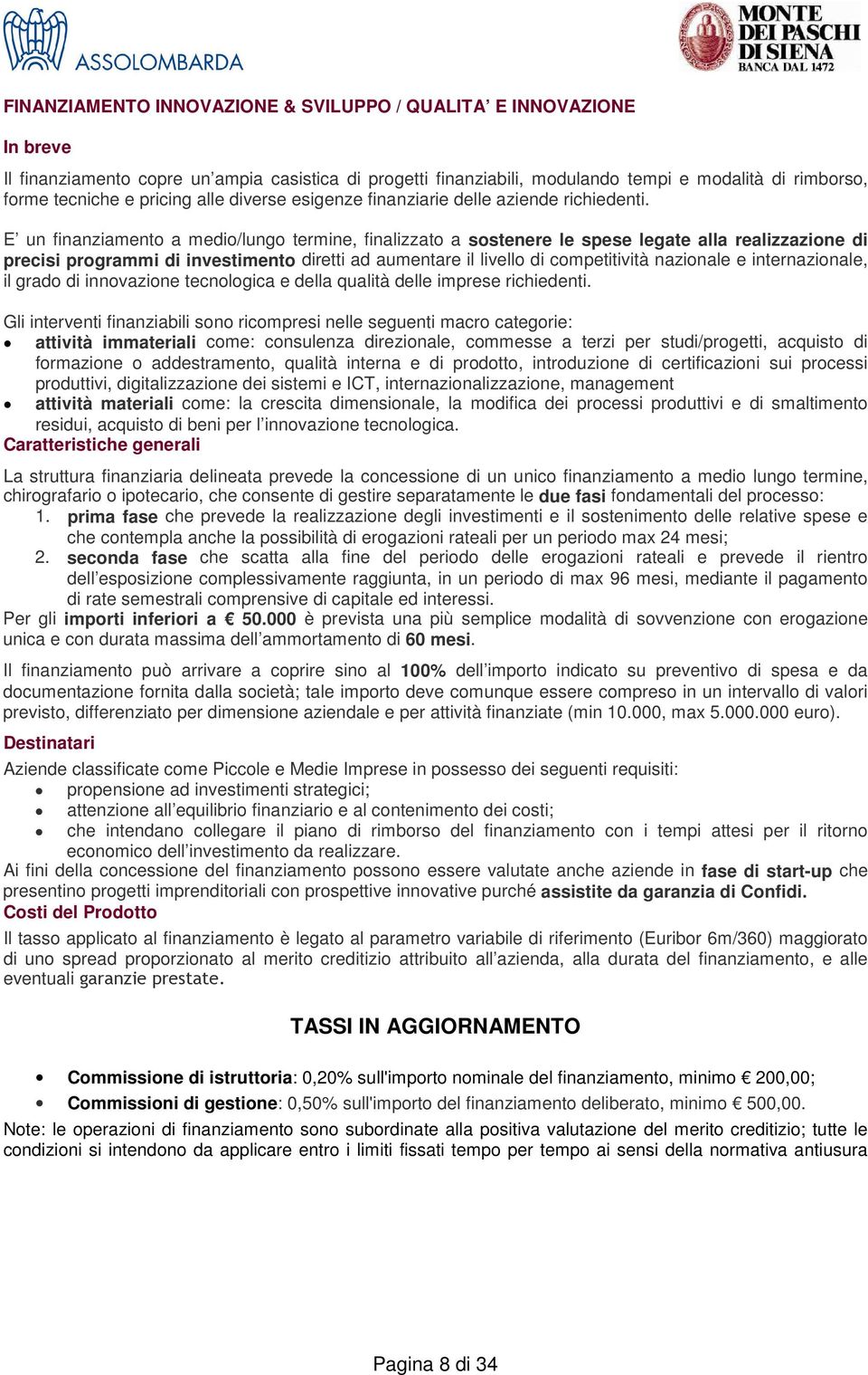 E un finanziamento a medio/lungo termine, finalizzato a sostenere le spese legate alla realizzazione di precisi programmi di investimento diretti ad aumentare il livello di competitività nazionale e