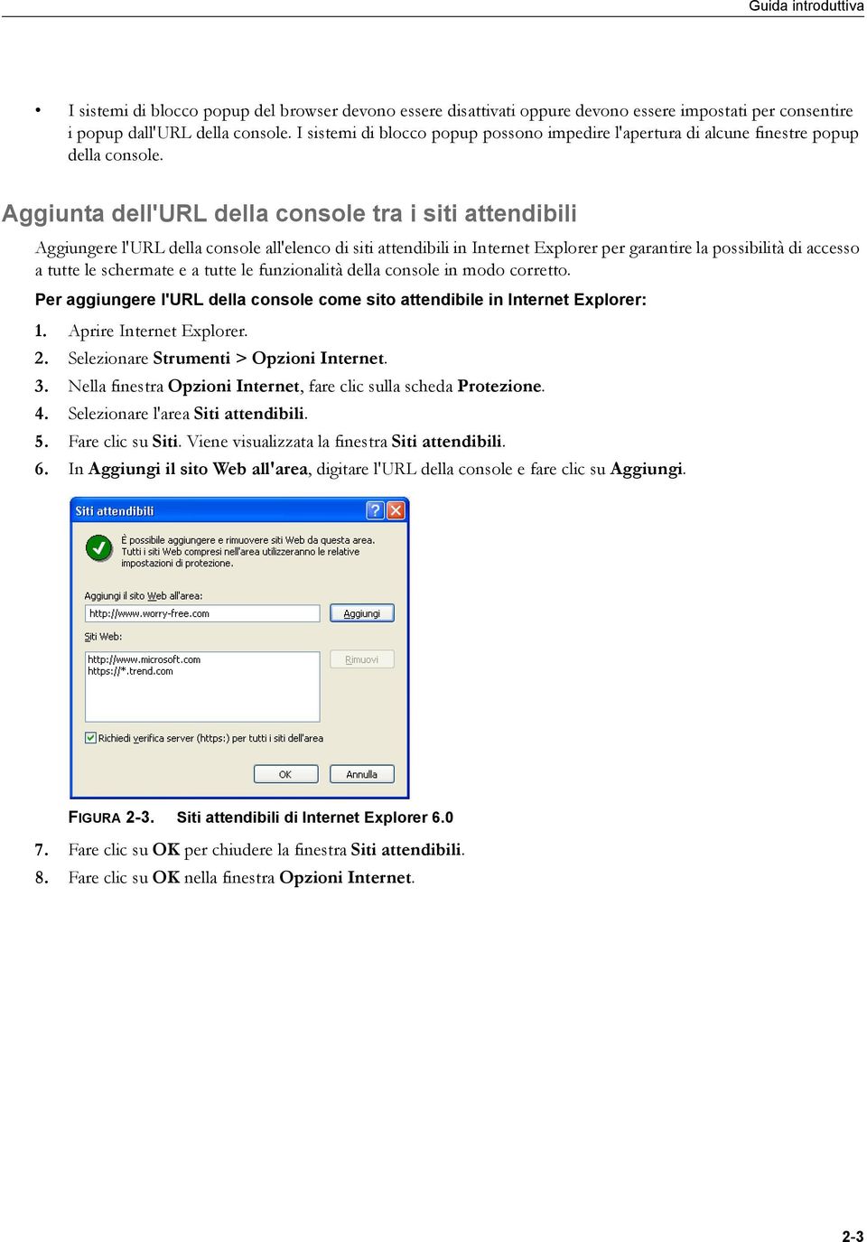 Aggiunta dell'url della console tra i siti attendibili Aggiungere l'url della console all'elenco di siti attendibili in Internet Explorer per garantire la possibilità di accesso a tutte le schermate