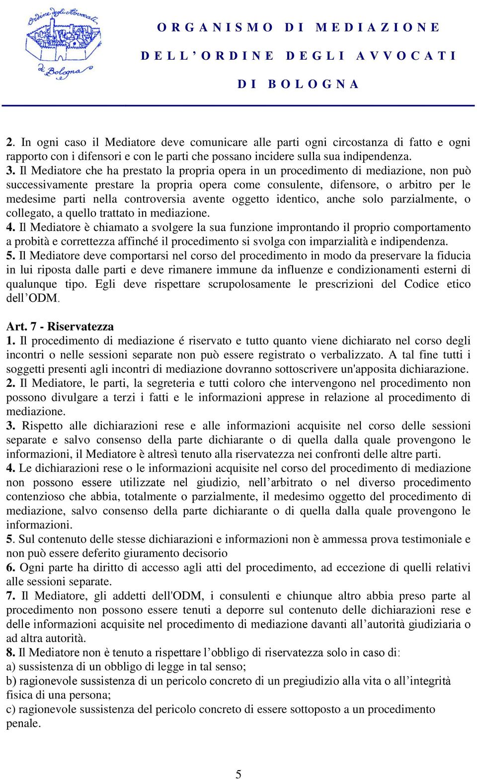 controversia avente oggetto identico, anche solo parzialmente, o collegato, a quello trattato in mediazione. 4.