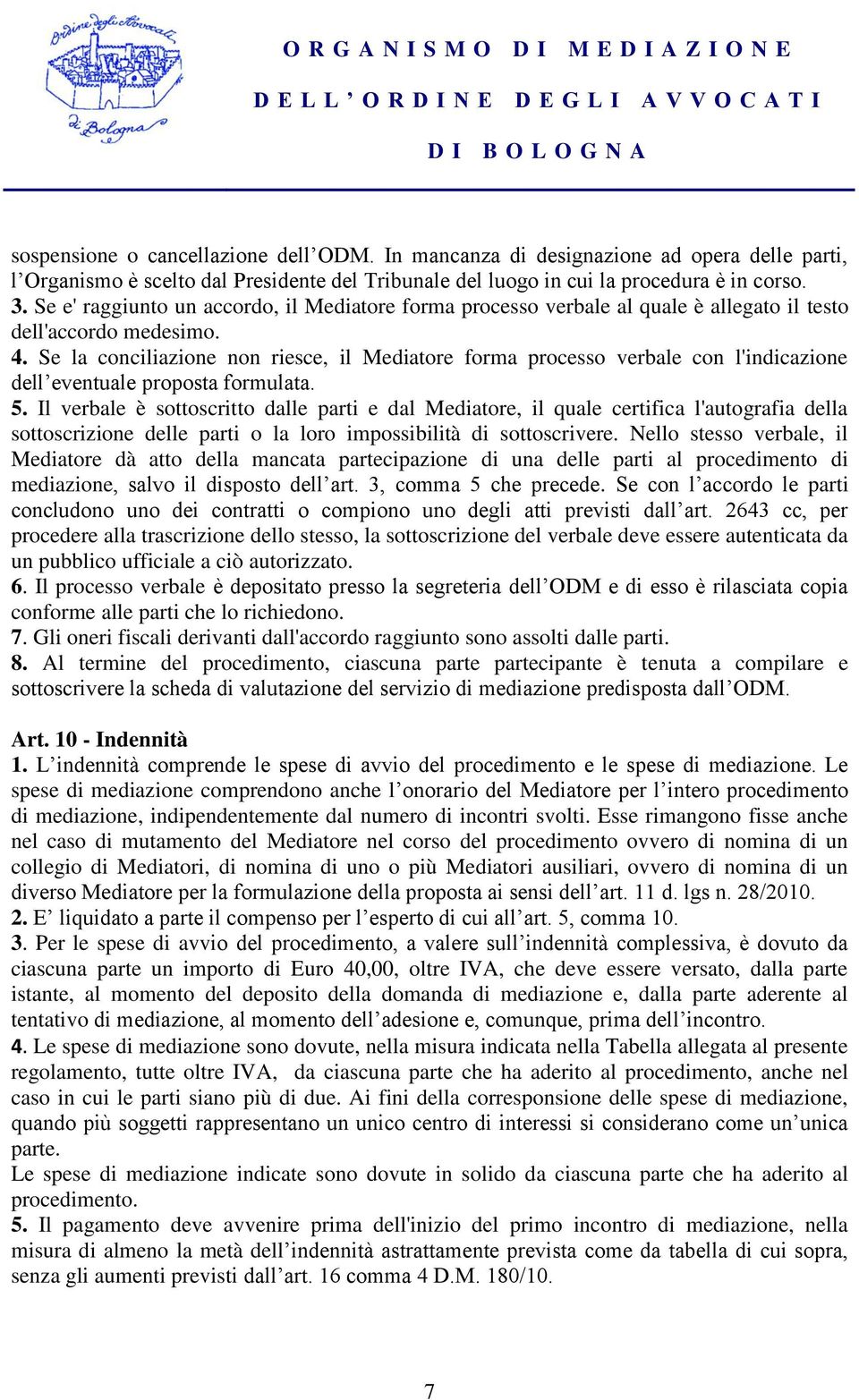 Se la conciliazione non riesce, il Mediatore forma processo verbale con l'indicazione dell eventuale proposta formulata. 5.