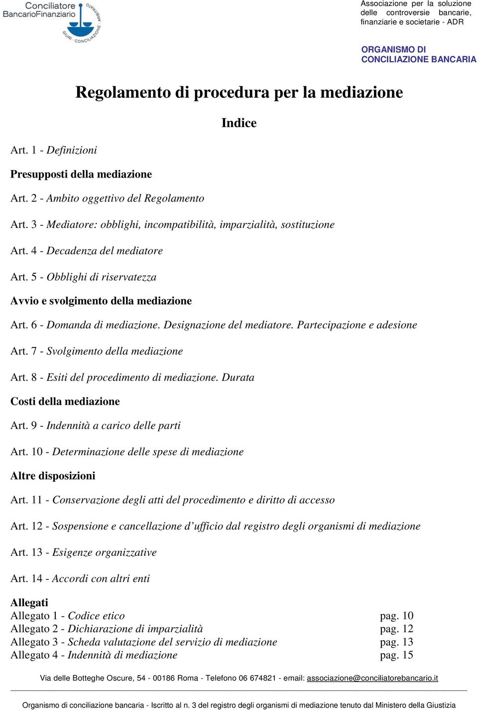 5 - Obblighi di riservatezza Avvio e svolgimento della mediazione Art. 6 - Domanda di mediazione. Designazione del mediatore. Partecipazione e adesione Art. 7 - Svolgimento della mediazione Art.