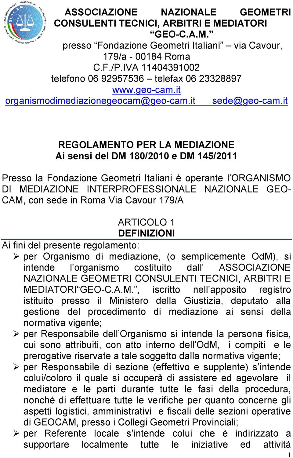 it REGOLAMENTO PER LA MEDIAZIONE Ai sensi del DM 180/2010 e DM 145/2011 Presso la Fondazione Geometri Italiani è operante l ORGANISMO DI MEDIAZIONE INTERPROFESSIONALE NAZIONALE GEO- CAM, con sede in
