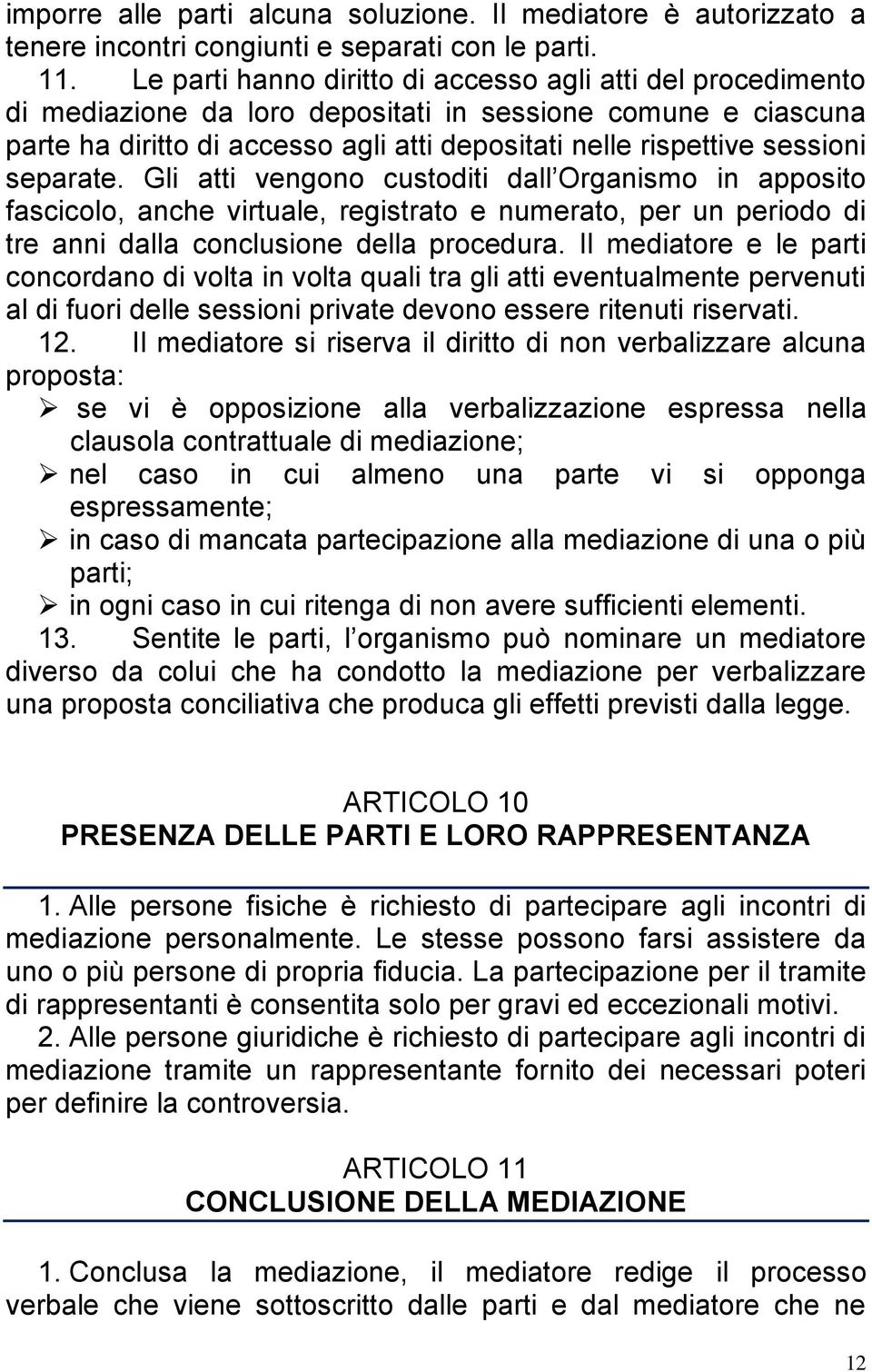 separate. Gli atti vengono custoditi dall Organismo in apposito fascicolo, anche virtuale, registrato e numerato, per un periodo di tre anni dalla conclusione della procedura.