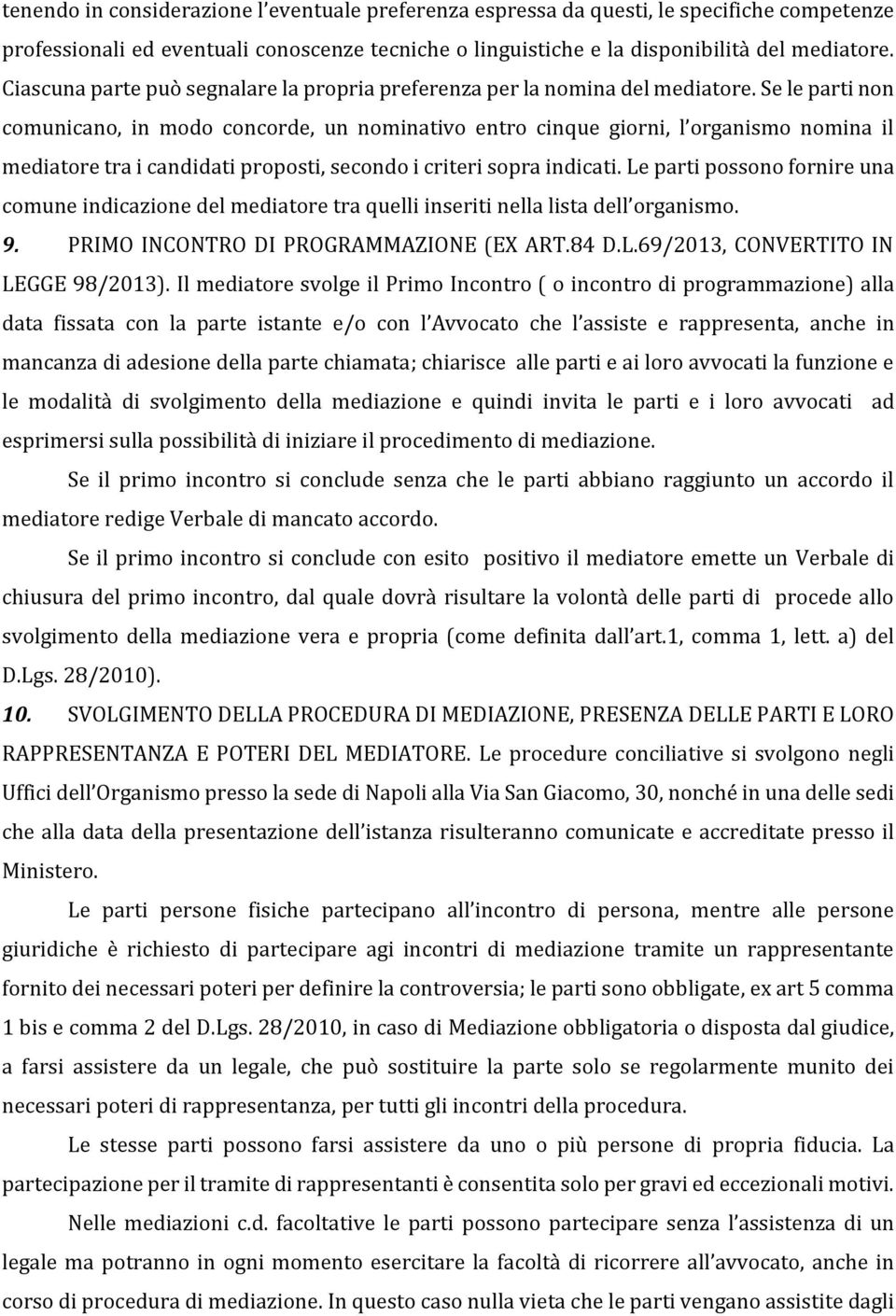 Se le parti non comunicano, in modo concorde, un nominativo entro cinque giorni, l organismo nomina il mediatore tra i candidati proposti, secondo i criteri sopra indicati.