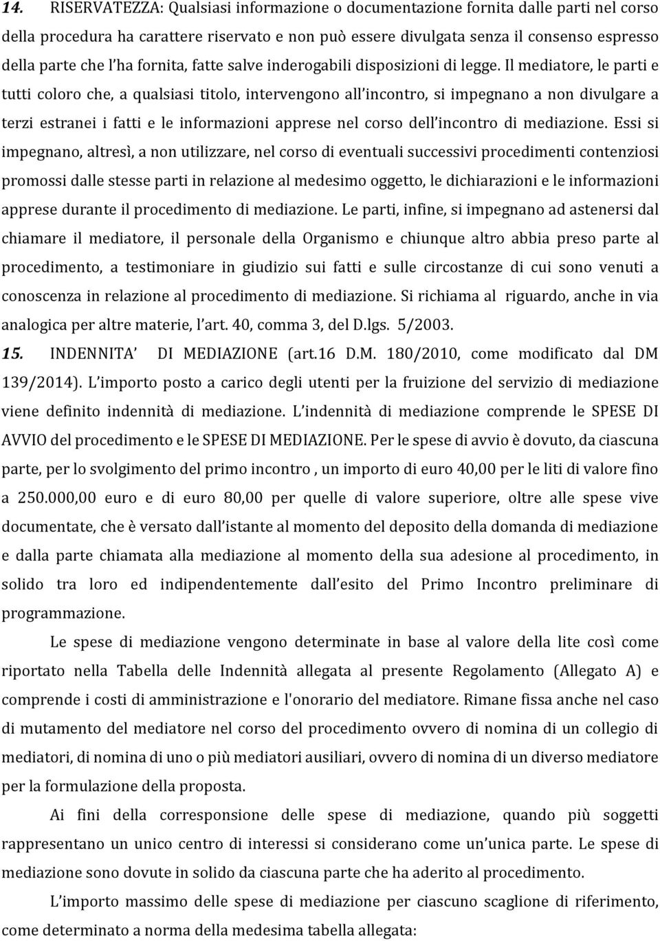 Il mediatore, le parti e tutti coloro che, a qualsiasi titolo, intervengono all incontro, si impegnano a non divulgare a terzi estranei i fatti e le informazioni apprese nel corso dell incontro di