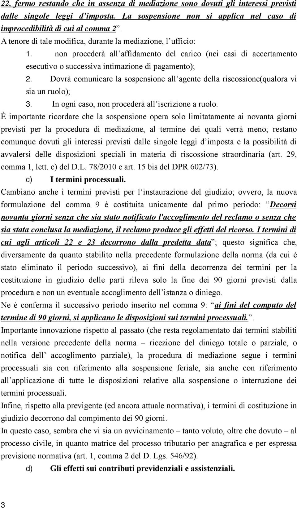 Dovrà comunicare la sospensione all agente della riscossione(qualora vi sia un ruolo); 3. In ogni caso, non procederà all iscrizione a ruolo.