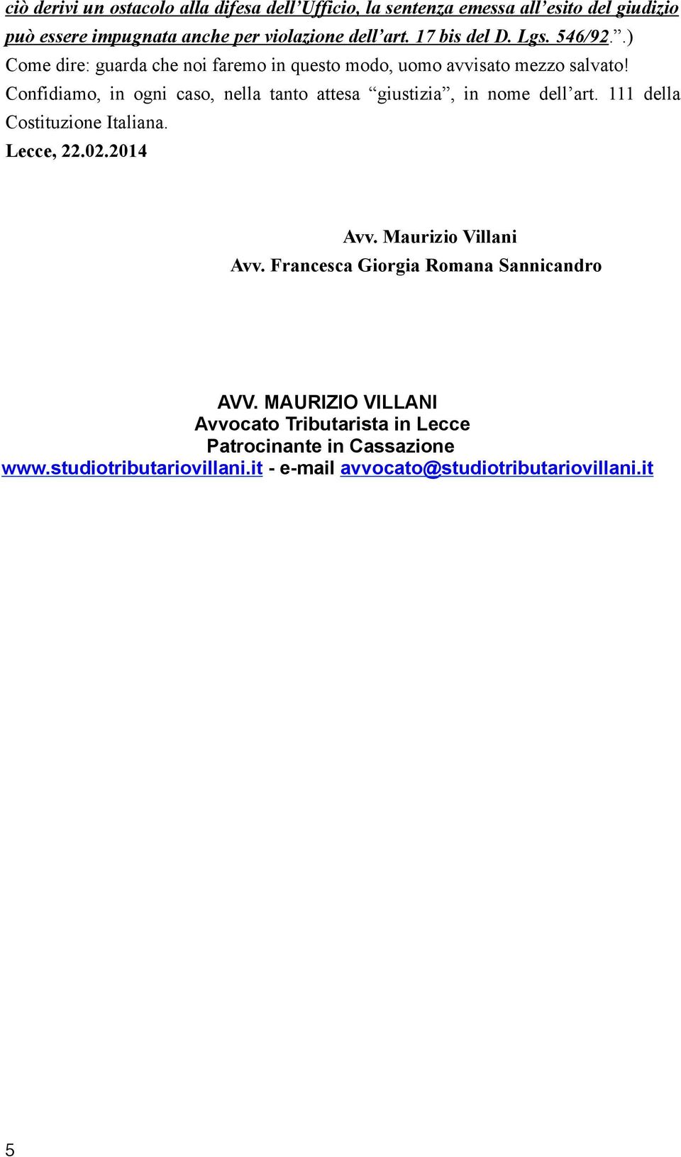 Confidiamo, in ogni caso, nella tanto attesa giustizia, in nome dell art. 111 della Costituzione Italiana. Lecce, 22.02.2014 Avv.