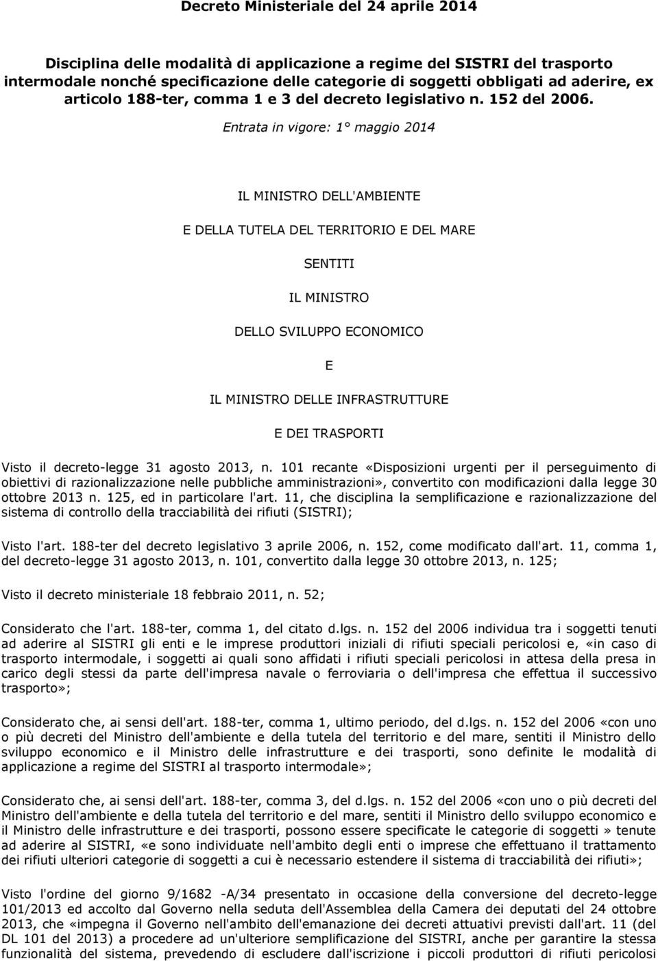 Entrata in vigore: 1 maggio 2014 IL MINISTRO DELL'AMBIENTE E DELLA TUTELA DEL TERRITORIO E DEL MARE SENTITI IL MINISTRO DELLO SVILUPPO ECONOMICO E IL MINISTRO DELLE INFRASTRUTTURE E DEI TRASPORTI