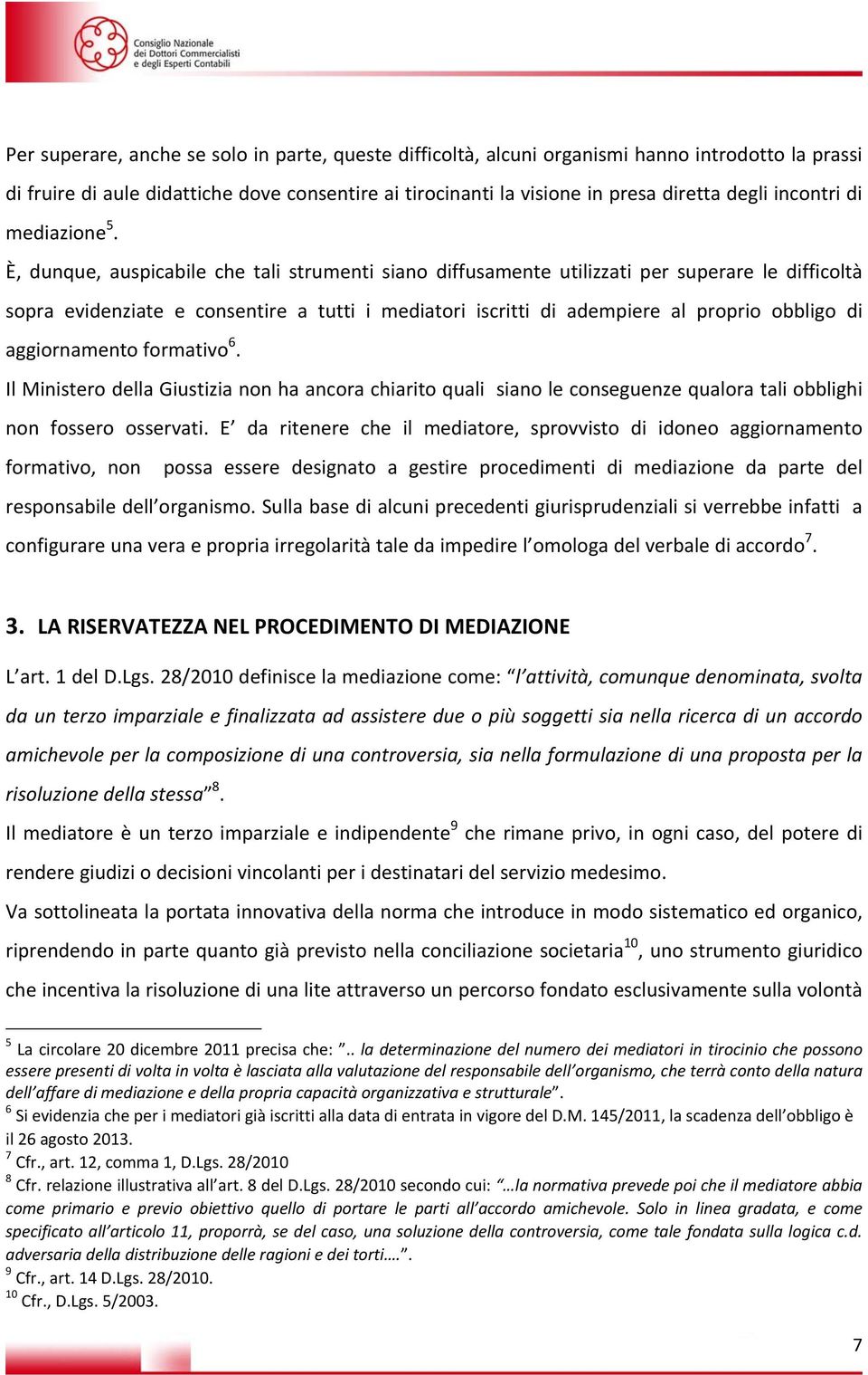 È, dunque, auspicabile che tali strumenti siano diffusamente utilizzati per superare le difficoltà sopra evidenziate e consentire a tutti i mediatori iscritti di adempiere al proprio obbligo di