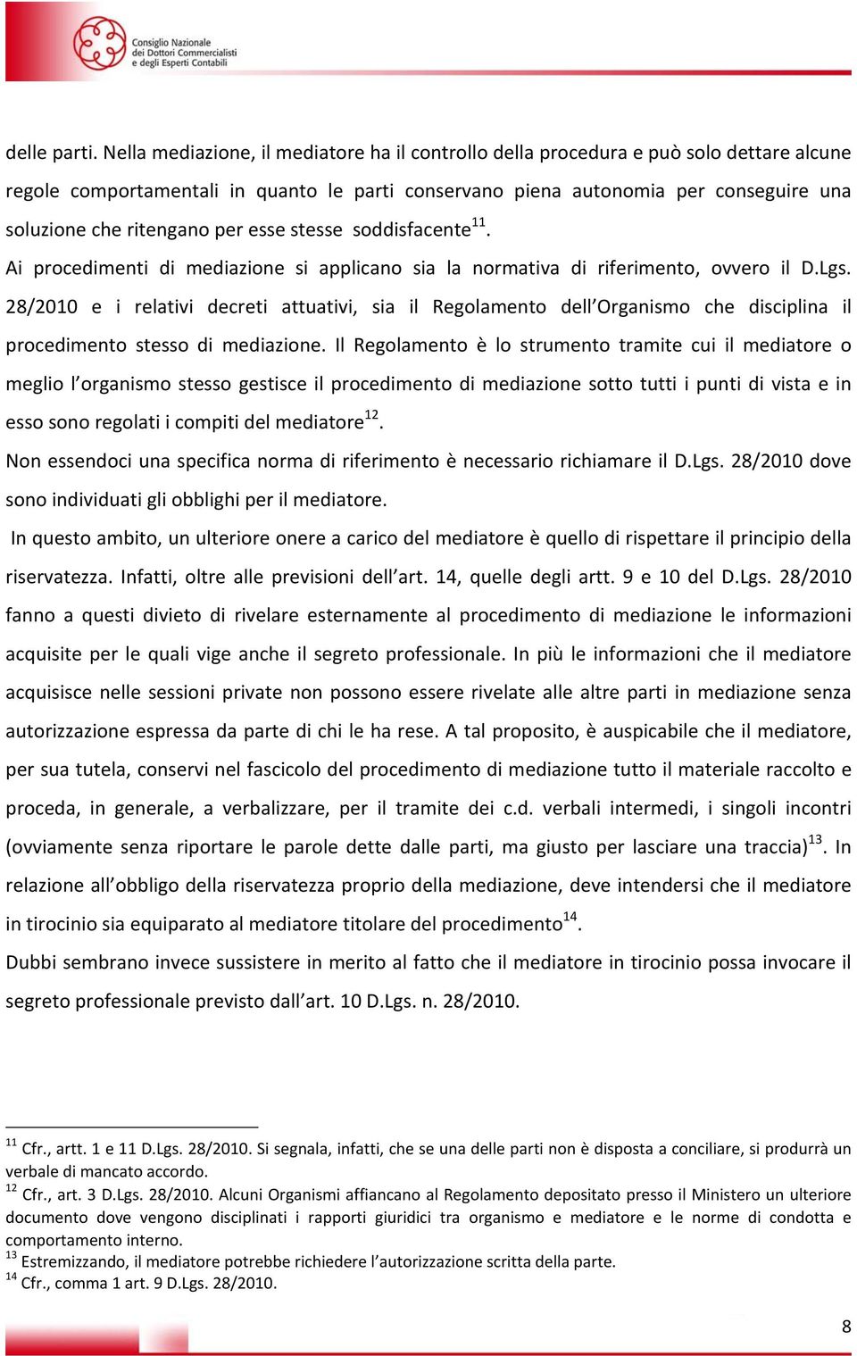 ritengano per esse stesse soddisfacente 11. Ai procedimenti di mediazione si applicano sia la normativa di riferimento, ovvero il D.Lgs.