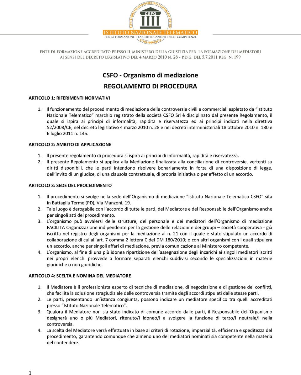 presente Regolamento, il quale si ispira ai principi di informalità, rapidità e riservatezza ed ai principi indicati nella direttiva 52/2008/CE, nel decreto legislativo 4 marzo 2010 n.