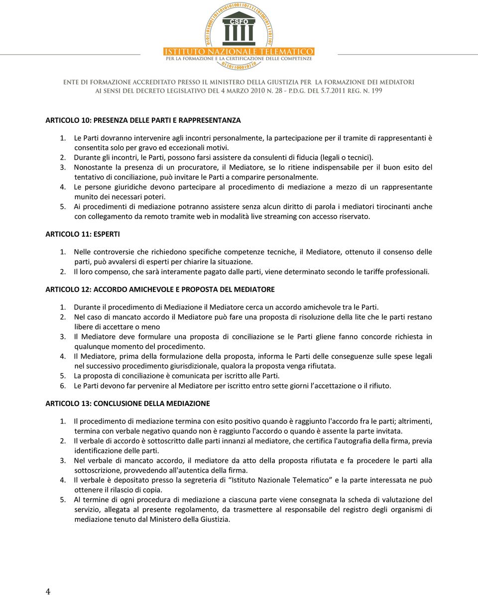 Durante gli incontri, le Parti, possono farsi assistere da consulenti di fiducia (legali o tecnici). 3.