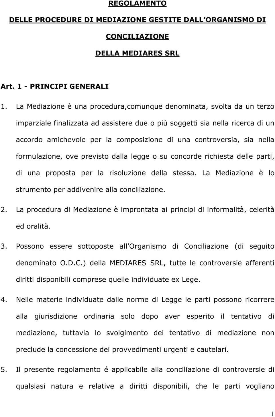 controversia, sia nella formulazione, ove previsto dalla legge o su concorde richiesta delle parti, di una proposta per la risoluzione della stessa.