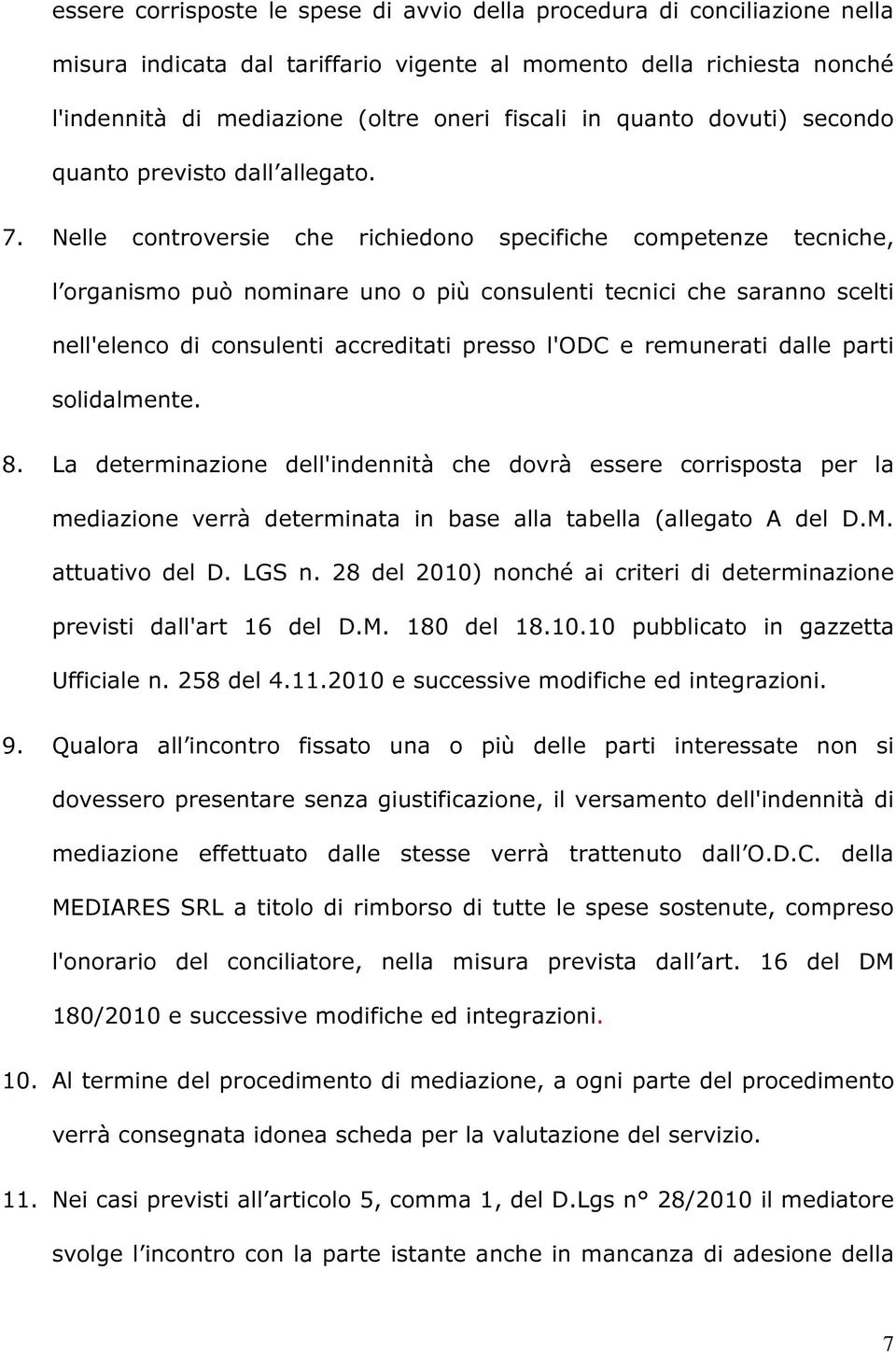 Nelle controversie che richiedono specifiche competenze tecniche, l organismo può nominare uno o più consulenti tecnici che saranno scelti nell'elenco di consulenti accreditati presso l'odc e