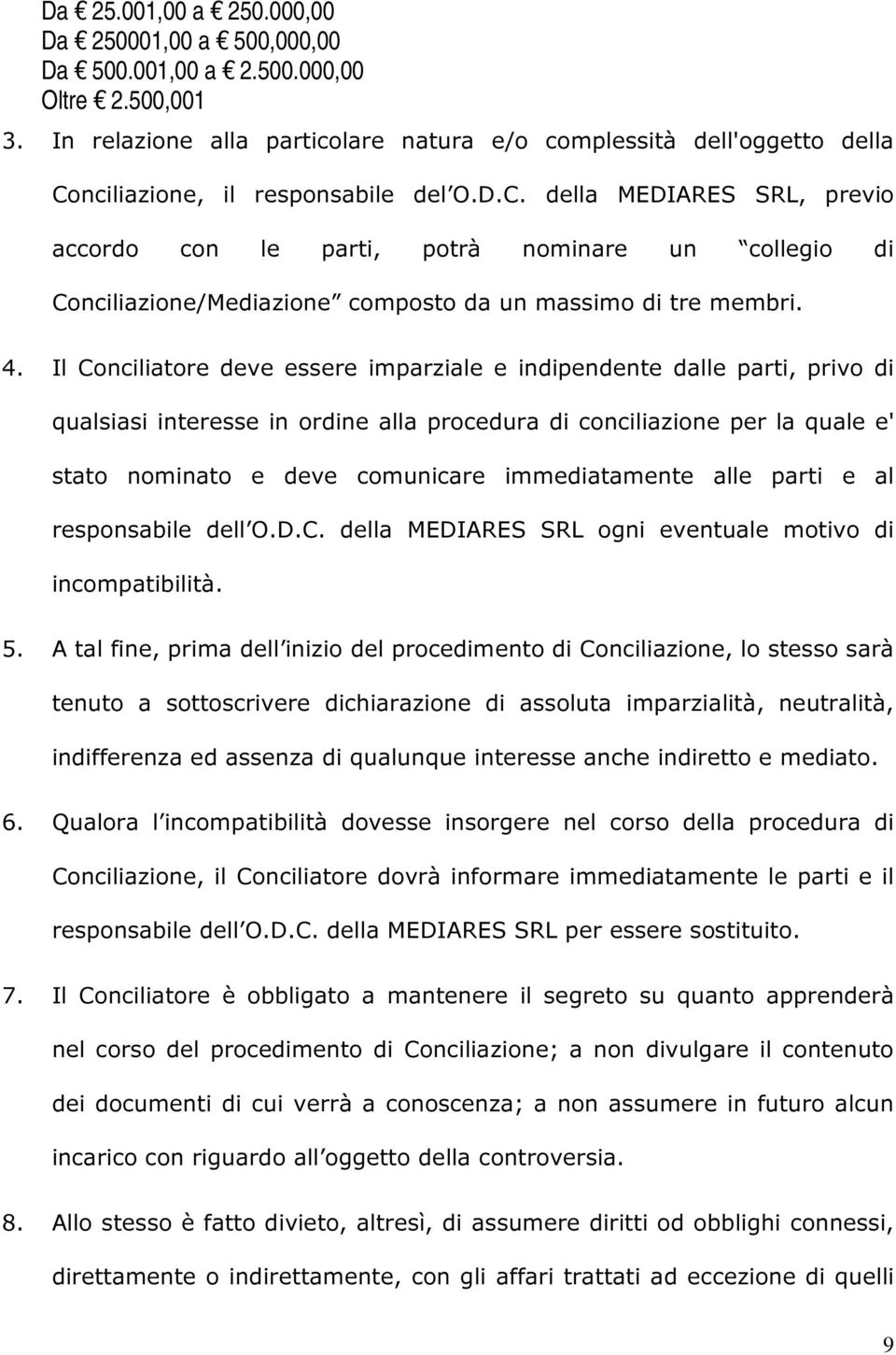 nciliazione, il responsabile del O.D.C. della MEDIARES SRL, previo accordo con le parti, potrà nominare un collegio di Conciliazione/Mediazione composto da un massimo di tre membri. 4.