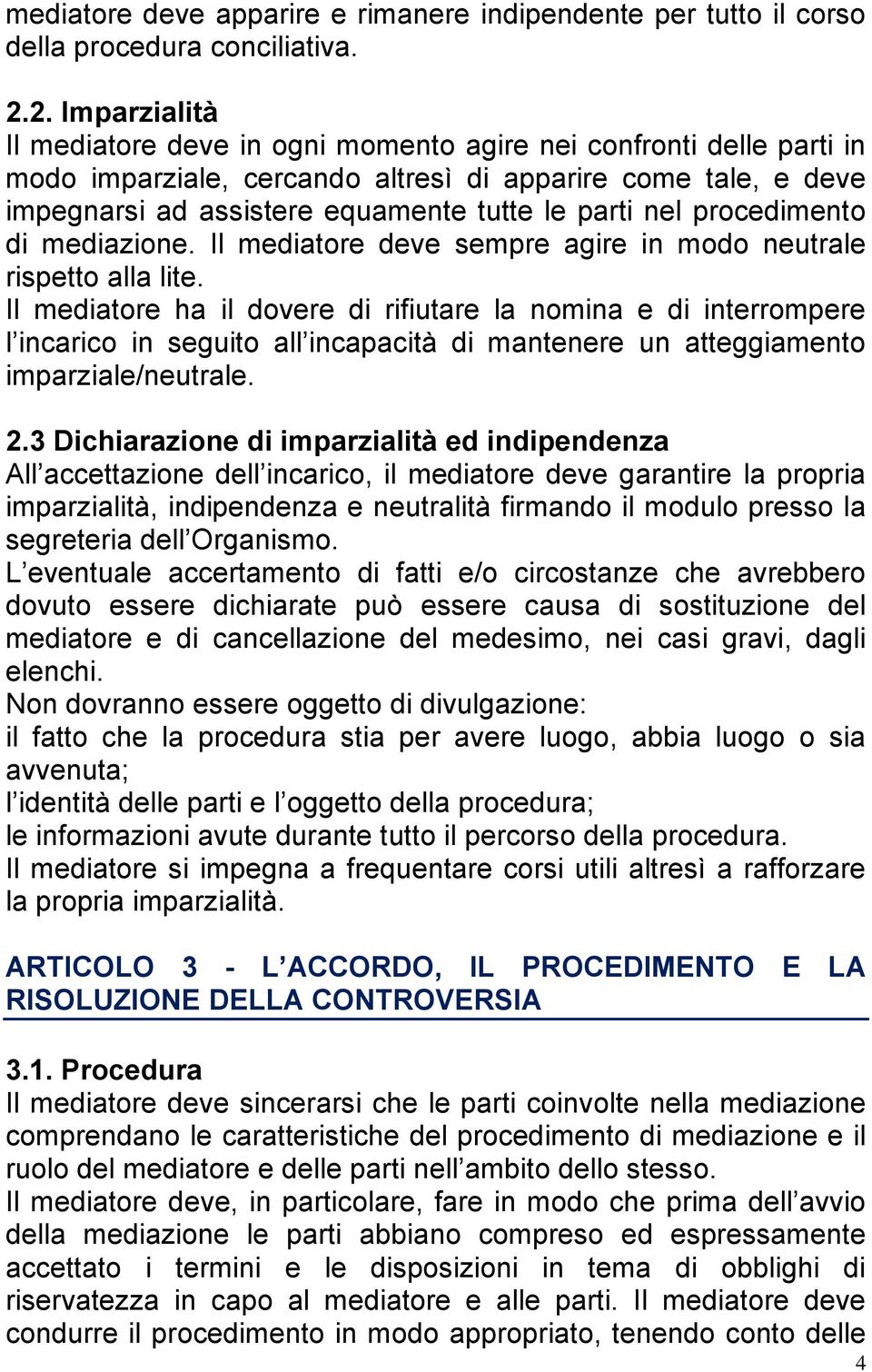 nel procedimento di mediazione. Il mediatore deve sempre agire in modo neutrale rispetto alla lite.