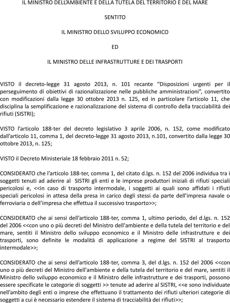 125, ed in particolare l articolo 11, che disciplina la semplificazione e razionalizzazione del sistema di controllo della tracciabilità dei rifiuti (SISTRI); VISTO l articolo 188-ter del decreto