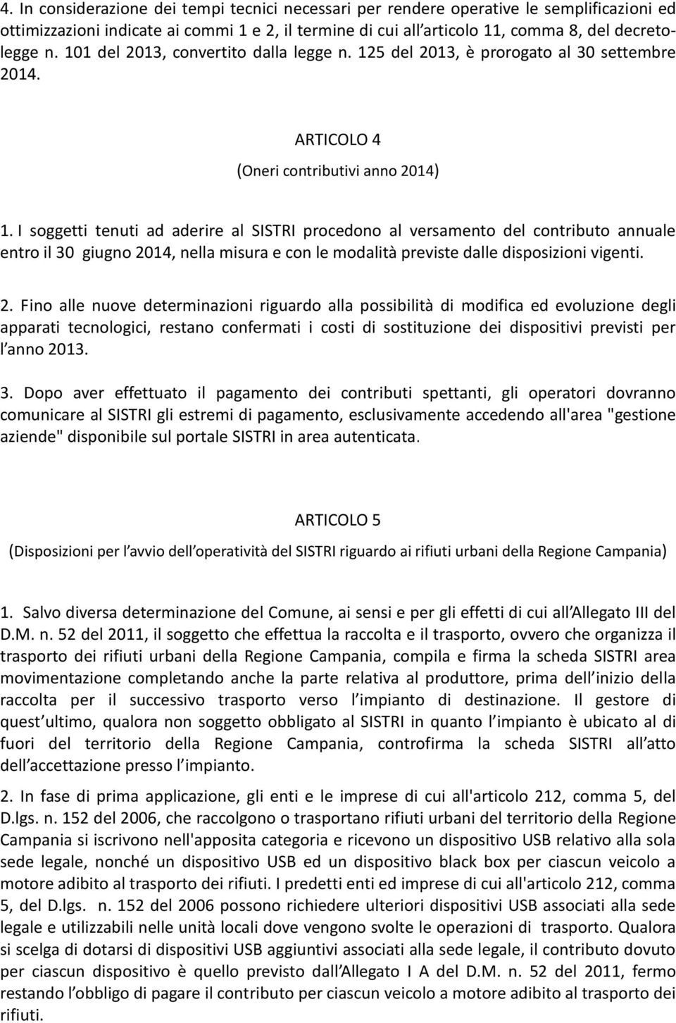 I soggetti tenuti ad aderire al SISTRI procedono al versamento del contributo annuale entro il 30 giugno 20