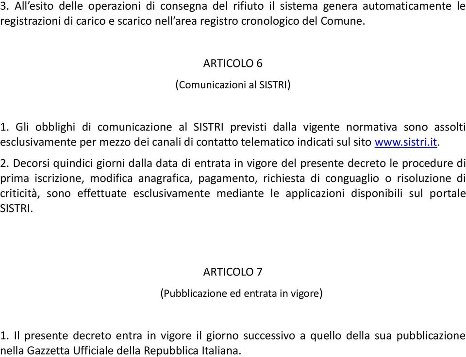 Gli obblighi di comunicazione al SISTRI previsti dalla vigente normativa sono assolti esclusivamente per mezzo dei canali di contatto telematico indicati sul sito www.sistri.it. 2.