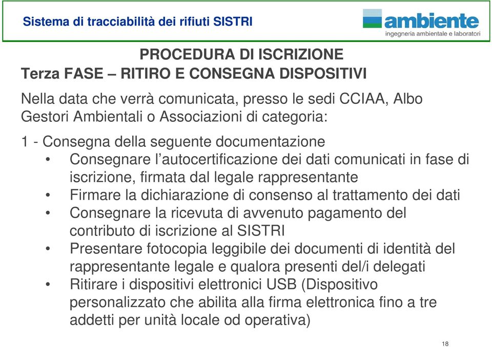 trattamento dei dati Consegnare la ricevuta di avvenuto pagamento del contributo di iscrizione al SISTRI Presentare fotocopia leggibile dei documenti di identità del rappresentante