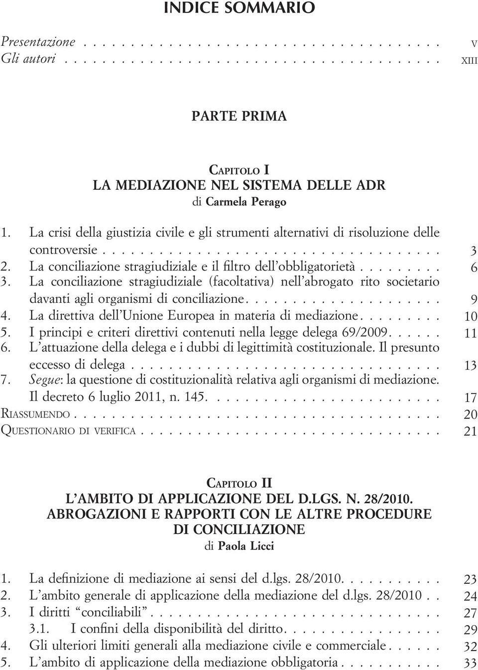 ........ 6 3. La conciliazione stragiudiziale (facoltativa) nell abrogato rito societario davanti agli organismi di conciliazione..................... 9 4.