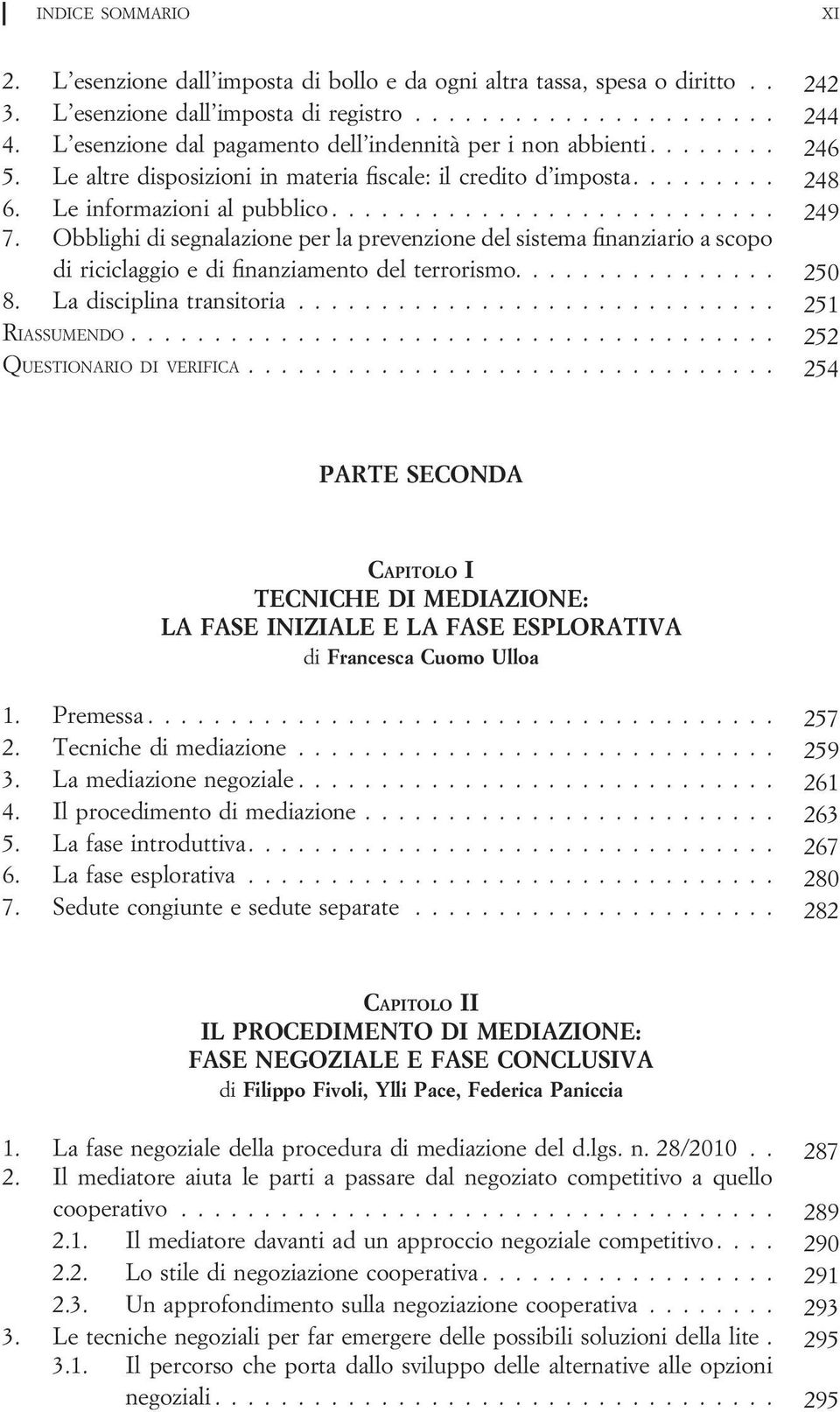 Obblighi di segnalazione per la prevenzione del sistema finanziario a scopo di riciclaggio e di finanziamento del terrorismo................ 250 8. La disciplina transitoria............................. 251 RIASSUMENDO.